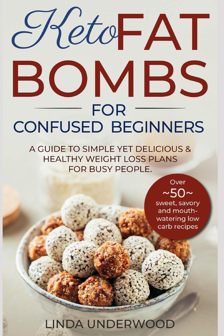 KETO FAT BOMBS FOR CONFUSED BEGINNERS: A guide to simple yet delicious and healthy weight loss plans for busy people.: (Over 50 sweet, savory and mouth-watering low carb recipes)