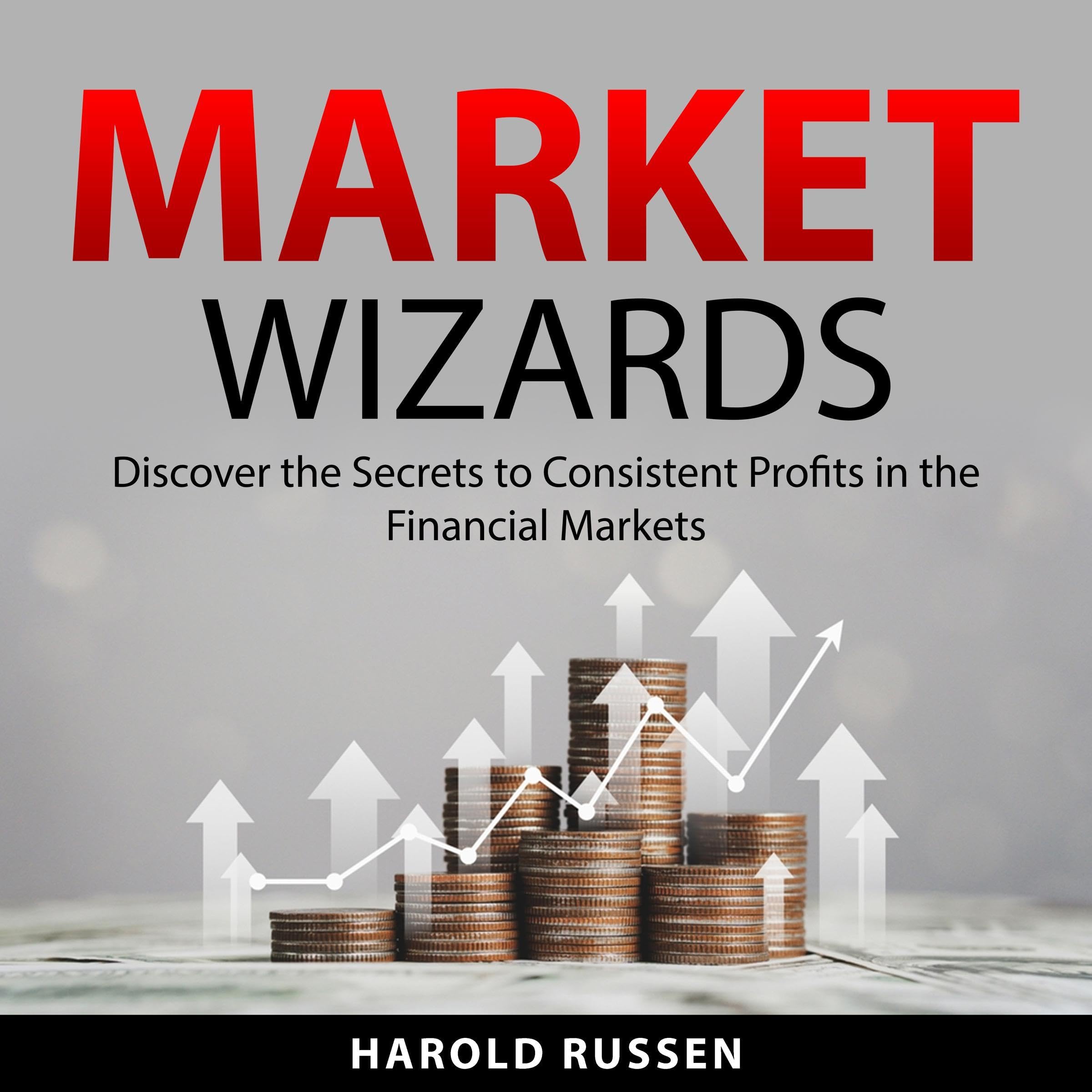 Market Wizards: Discover the Secrets to Consistent Profits in the Financial Markets
