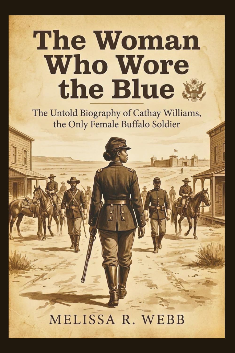 The Woman Who Wore the Blue: The Untold Biography of Cathay Williams, the Only Female Buffalo Soldier