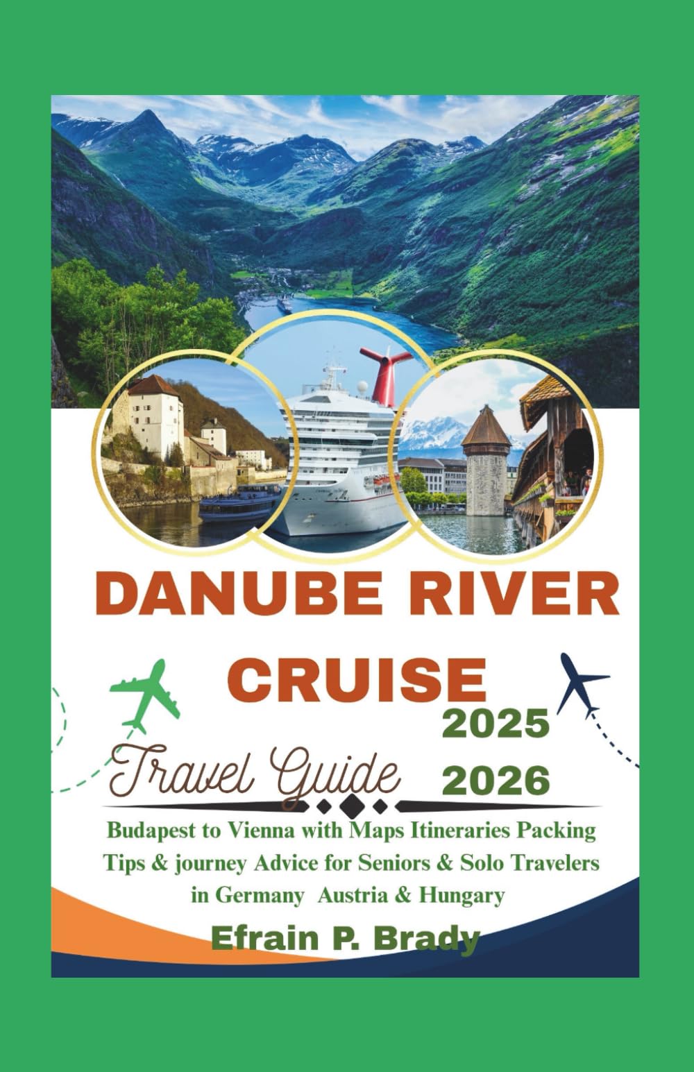 DANUBE RIVER CRUISE TRAVEL GUIDE 2025-2026: Budapest to Vienna with Maps Itineraries Packing Tips & journey Advice for Seniors & Solo Travelers in Germany Austria & Hungary