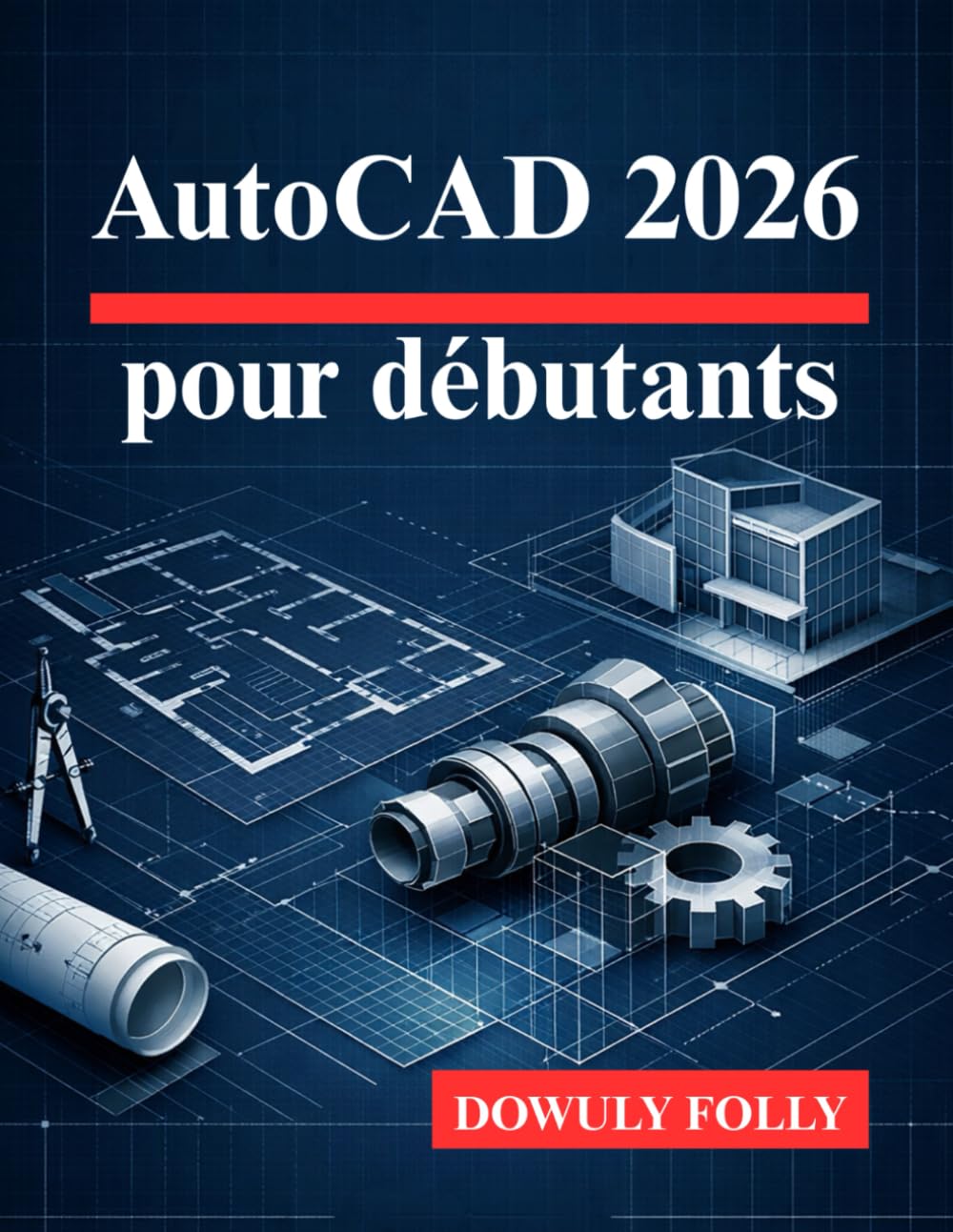 AutoCAD 2026 pour débutants: Exploitez pleinement le potentiel de vos conceptions de modélisation 3D