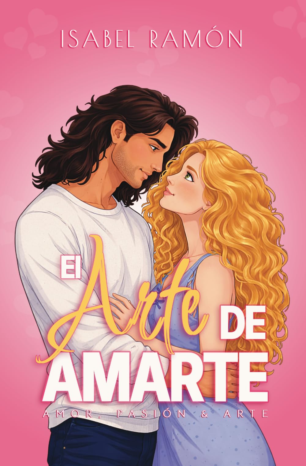 El Arte de Amarte | Novela Completa (Amor, Pasión & Arte): Una comedia romántica contemporánea Friends to Lovers: 1