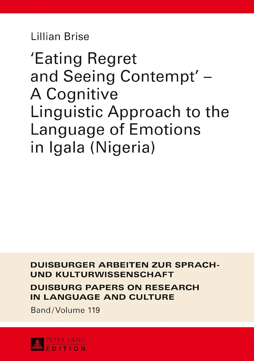 «Eating Regret and Seeing Contempt» – A Cognitive Linguistic Approach to the Language of Emotions in Igala (Nigeria) (DASK – Duisburger Arbeiten zur ... Papers on Research in Language and Culture)      New Edition