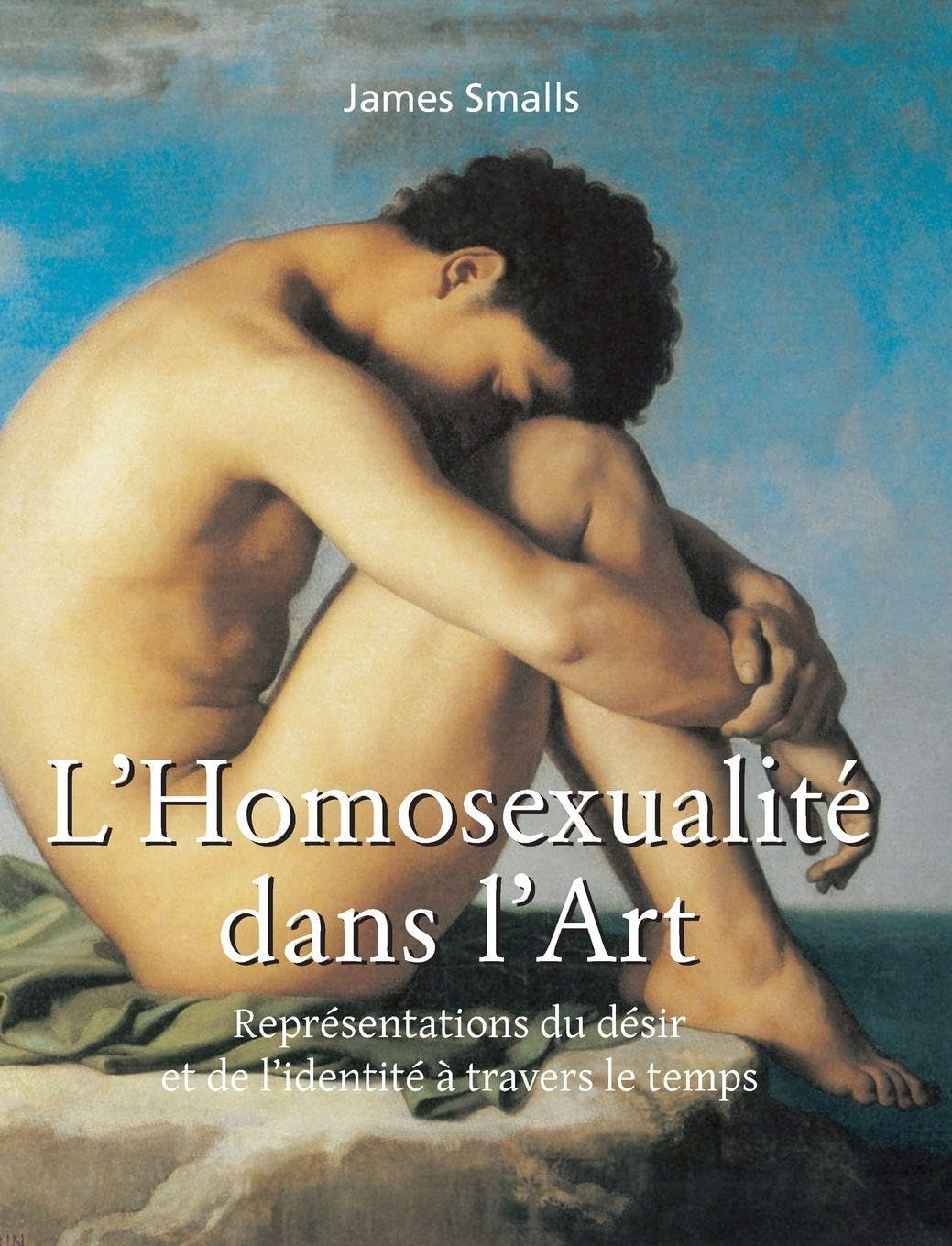 L'Homosexualité Dans L'Art: Représentations du désir et de l'identité à travers le temps      Hardcover – May 8, 2019