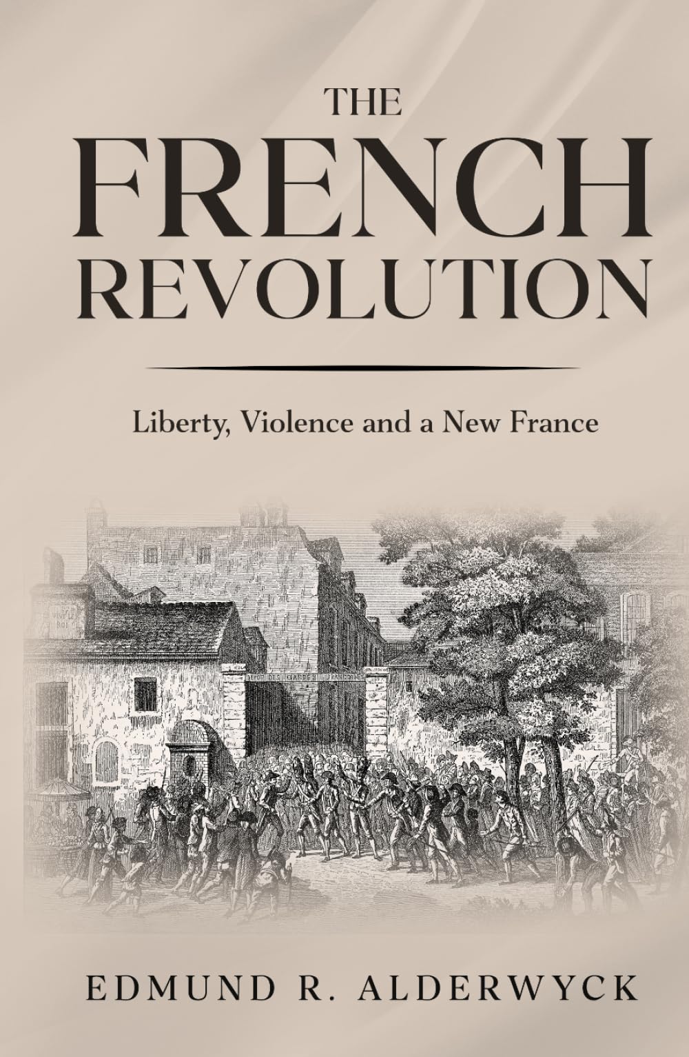 The French Revolution: Liberty, Violence and a New France (History in Short Reads)