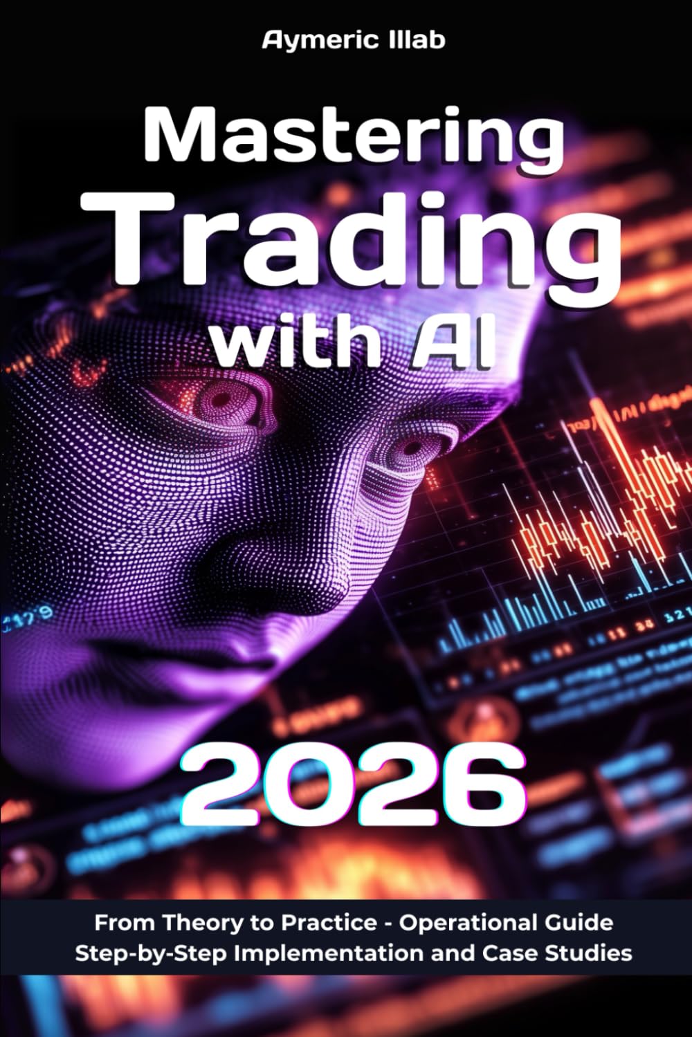 Mastering Trading with AI 2026: Operational Guide : Step-by-Step Implementation and Case Studies (Trading and Artificial Intelligence (AI))