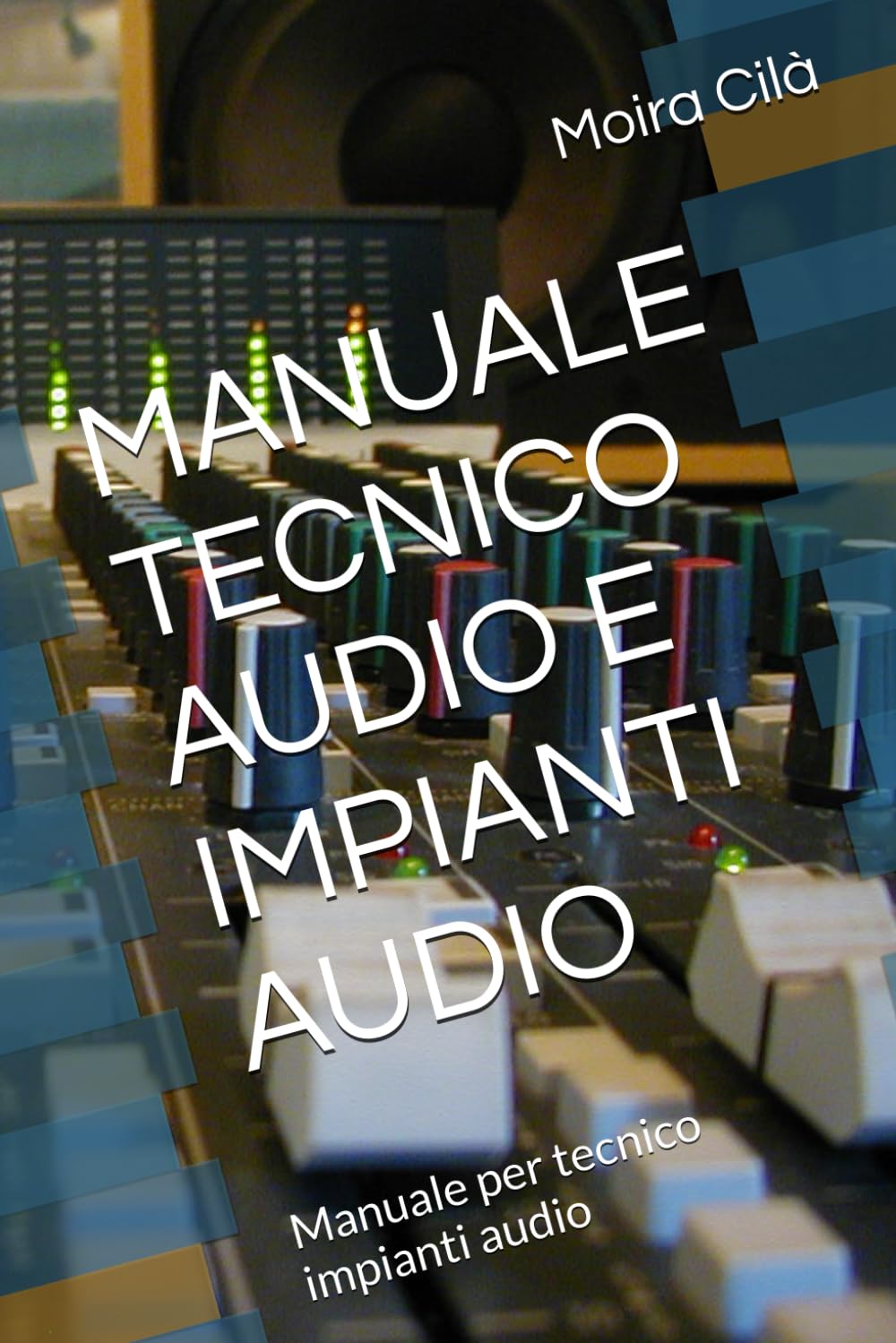MANUALE TECNICO AUDIO E IMPIANTI AUDIO: Manuale per tecnico impianti audio