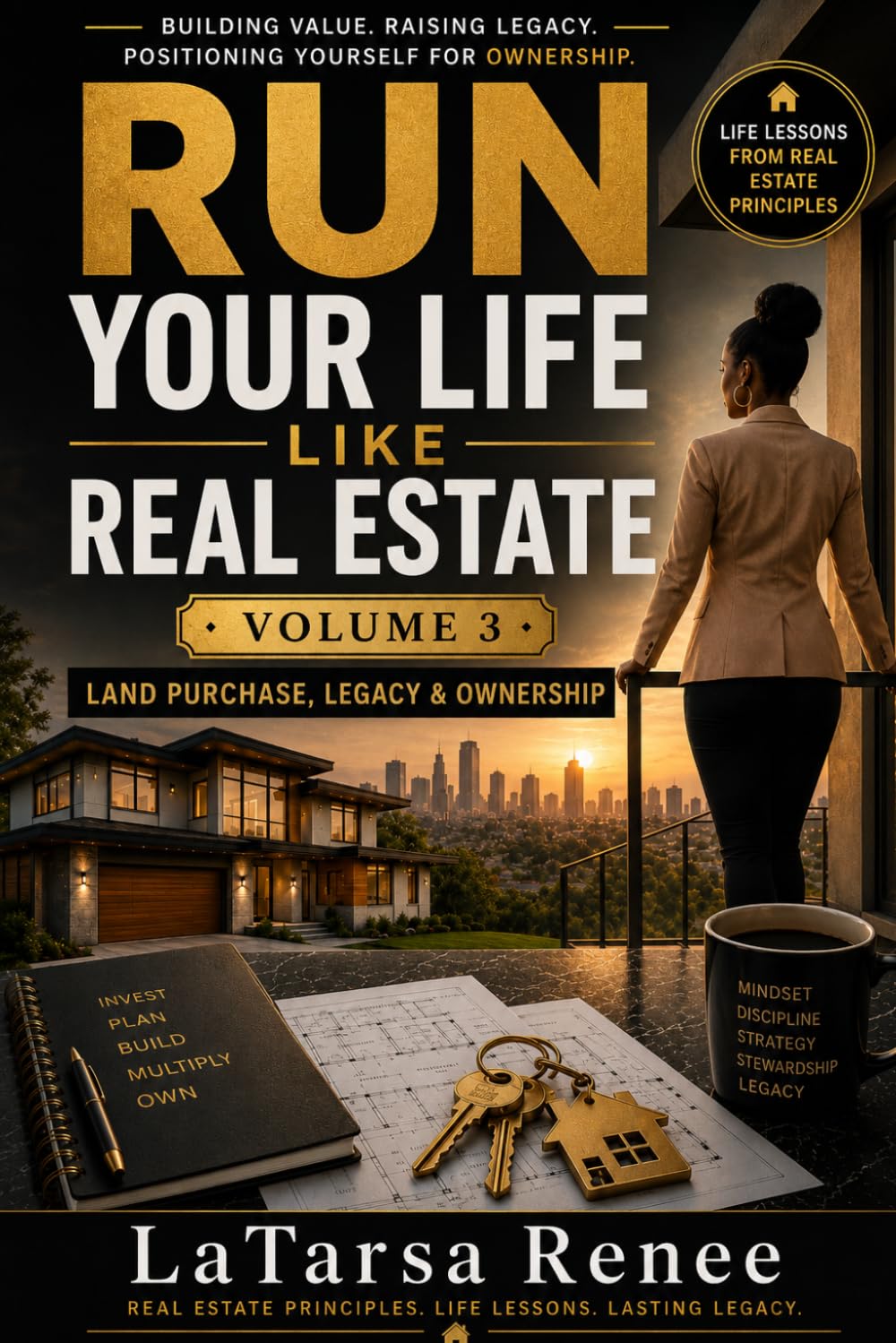 RUN YOUR LIFE LIKE REAL ESTATE: Building Legacy Through Land, Ownership & Intentional Living