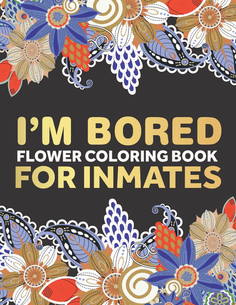 I'M BORED: Flower coloring book for inmates in jail or prison