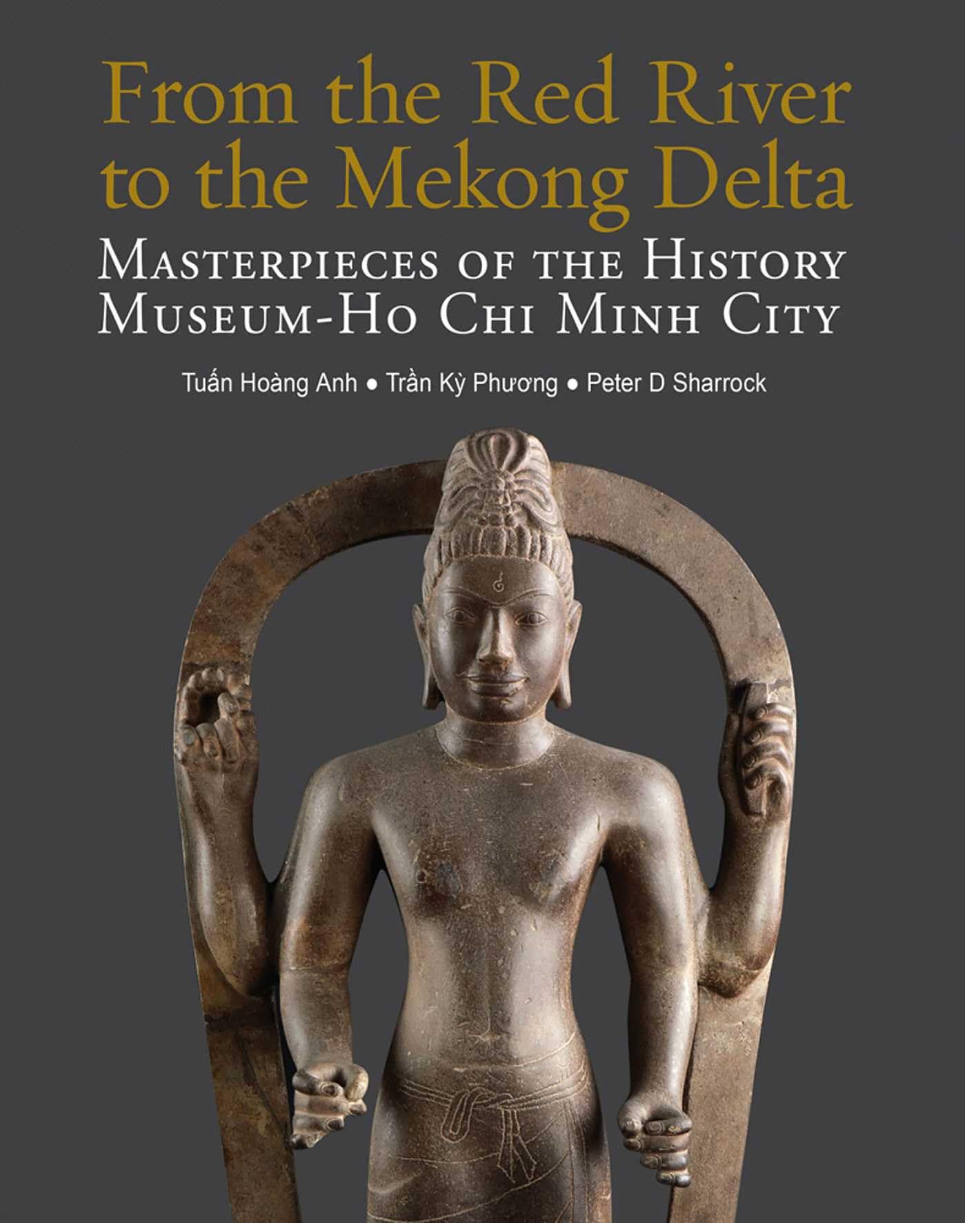 From the Red River to the Mekong Delta : Masterpieces of the History Museum - Ho Chi Minh City