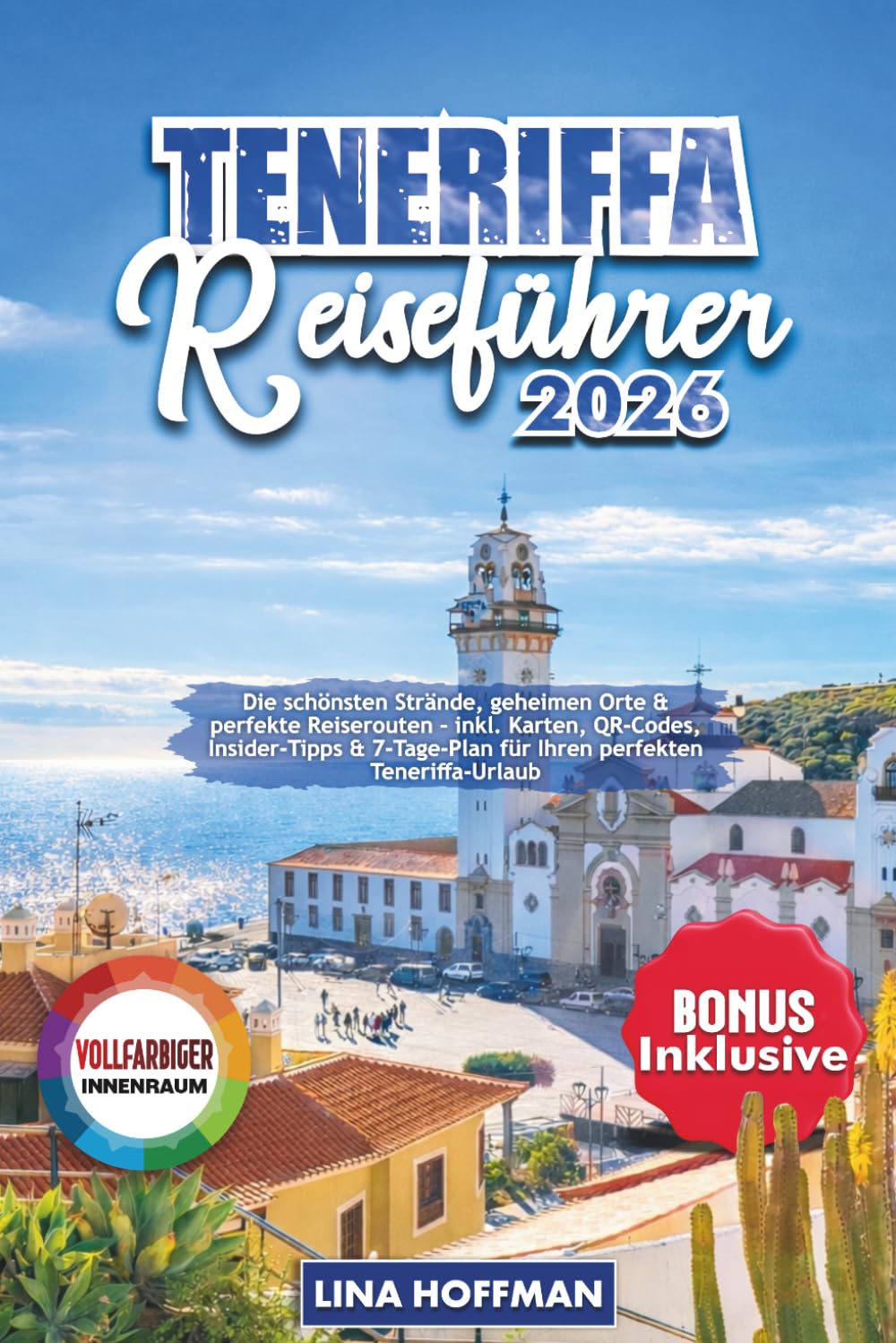 TENERIFFA REISEFÜHRER 2026: Die schönsten Strände, geheimen Orte & perfekte Reiserouten – inkl. Karten, QR Codes, Insider Tipps & 7 Tage Plan für Ihren perfekten Teneriffa Urlaub