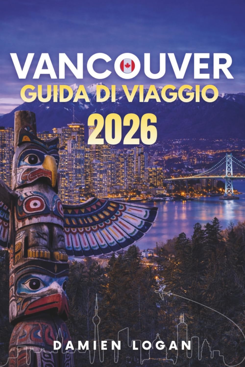 VANCOUVER GUIDA DI VIAGGIO 2026: Una guida di viaggio dettagliata per visitare Vancouver, con avventure all'aria aperta, attrazioni della città e facili gite di un giorno