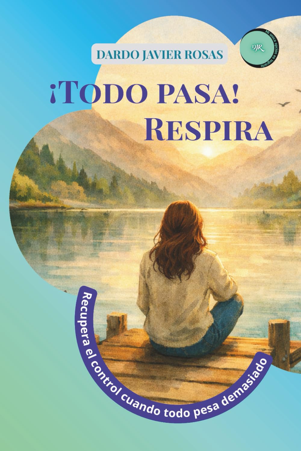 ¡Todo pasa! Respira: Recupera el control cuando todo pesa demasiado