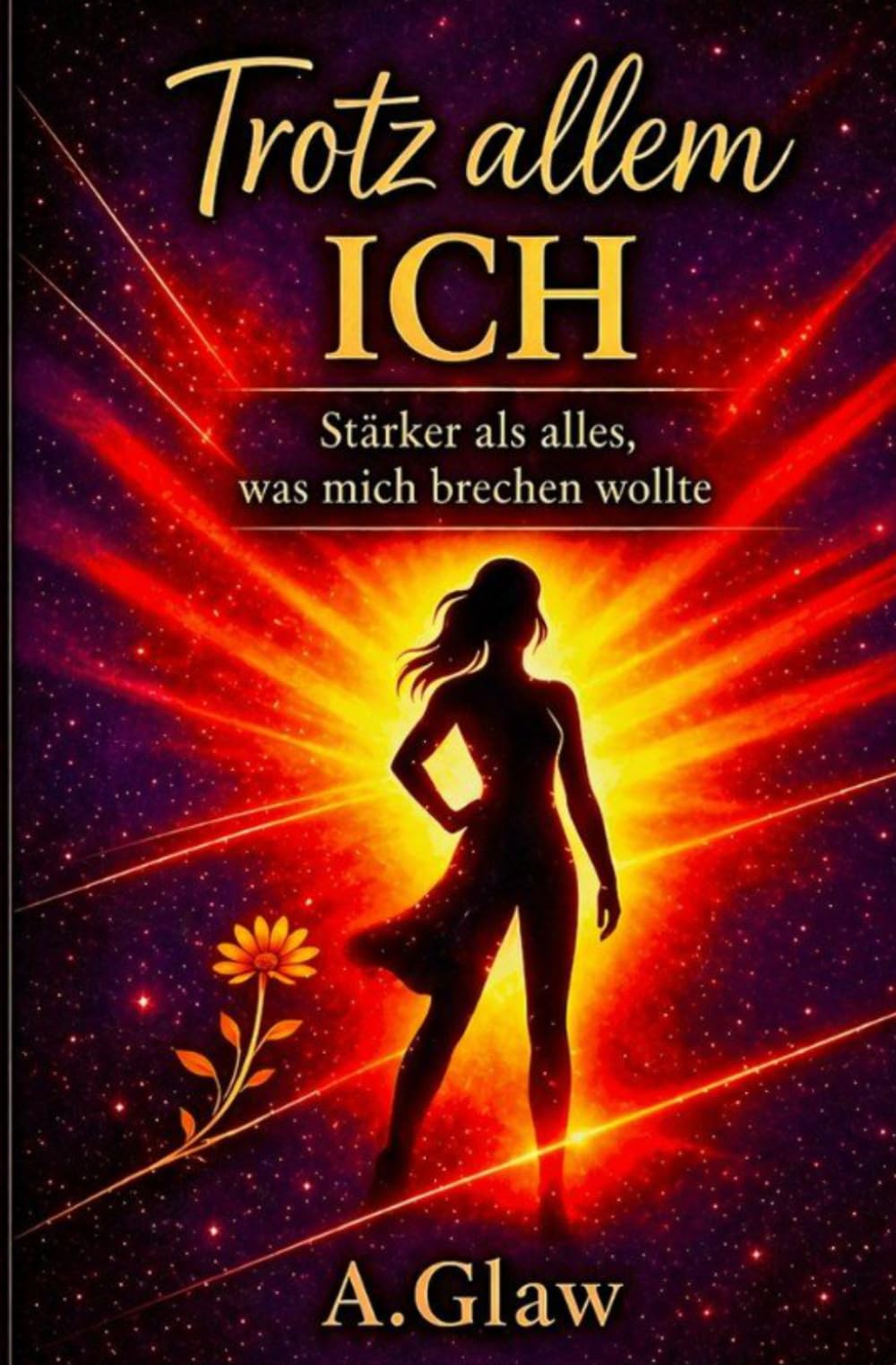 Trotz allem Ich: Stärker als alles, was mich brechen wollte