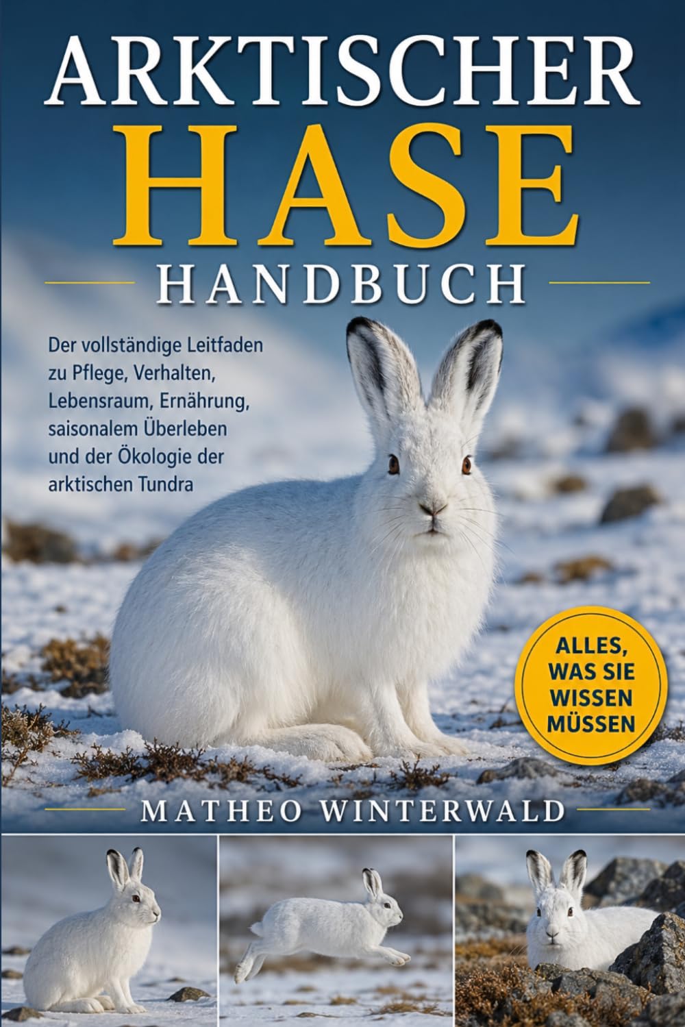 ARKTISCHER HASE HANDBUCH: Der vollständige Leitfaden zu Pflege, Verhalten, Lebensraum, Ernährung, saisonalem Überleben und der Ökologie der arktischen Tundra