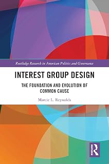 Interest Group Design: The Foundation and Evolution of Common Cause (Routledge Research in American Politics and Governance Book 25)