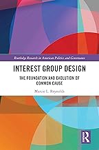 Interest Group Design: The Foundation and Evolution of Common Cause (Routledge Research in American Politics and Governance Book 25)