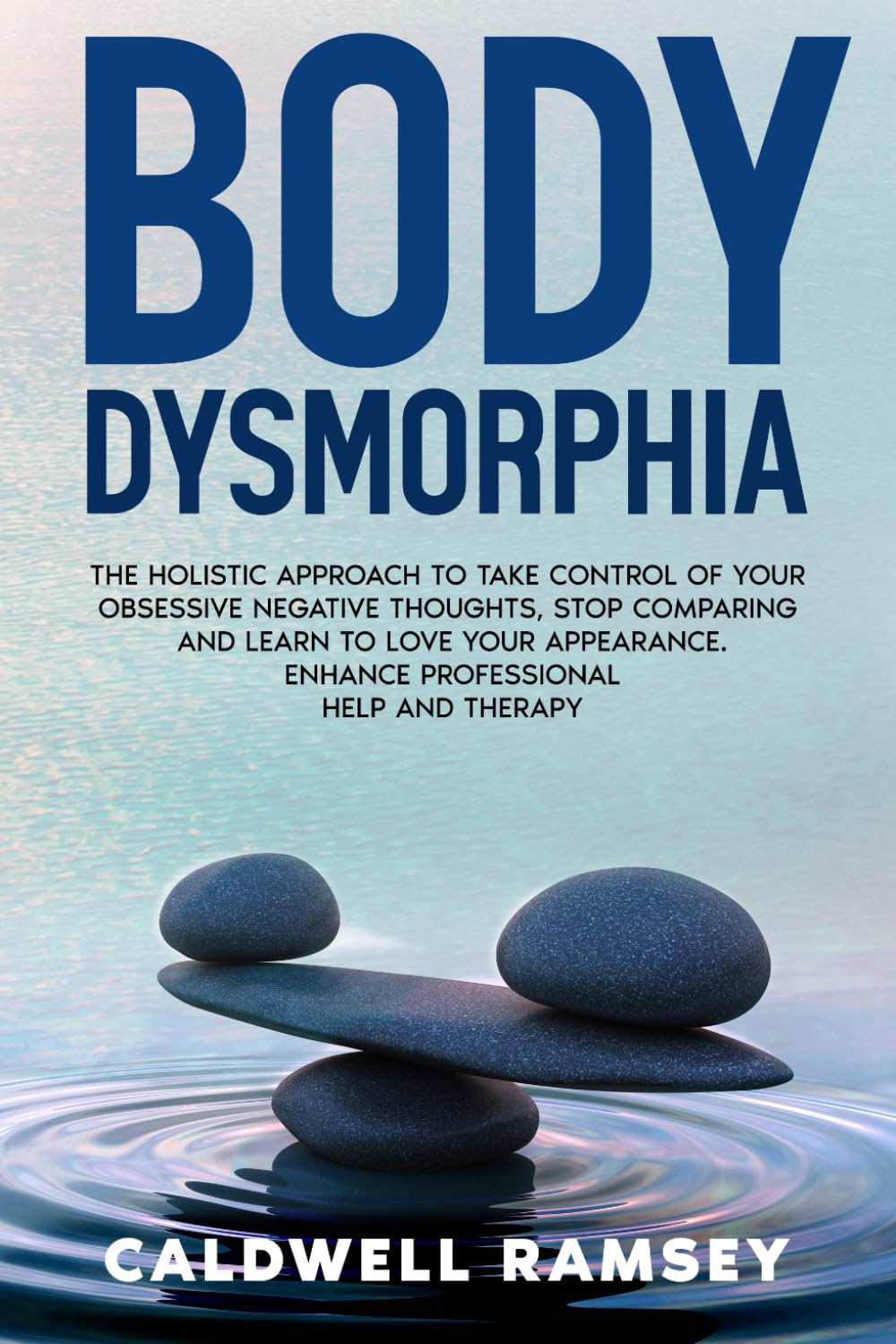 Body Dysmorphia (BDD): The Holistic Approach to Take Control of Your Obsessive Negative Thoughts, Stop Comparing and Learn to Love Your Appearance. Enhance Professional Help and Therapy (Body Love)