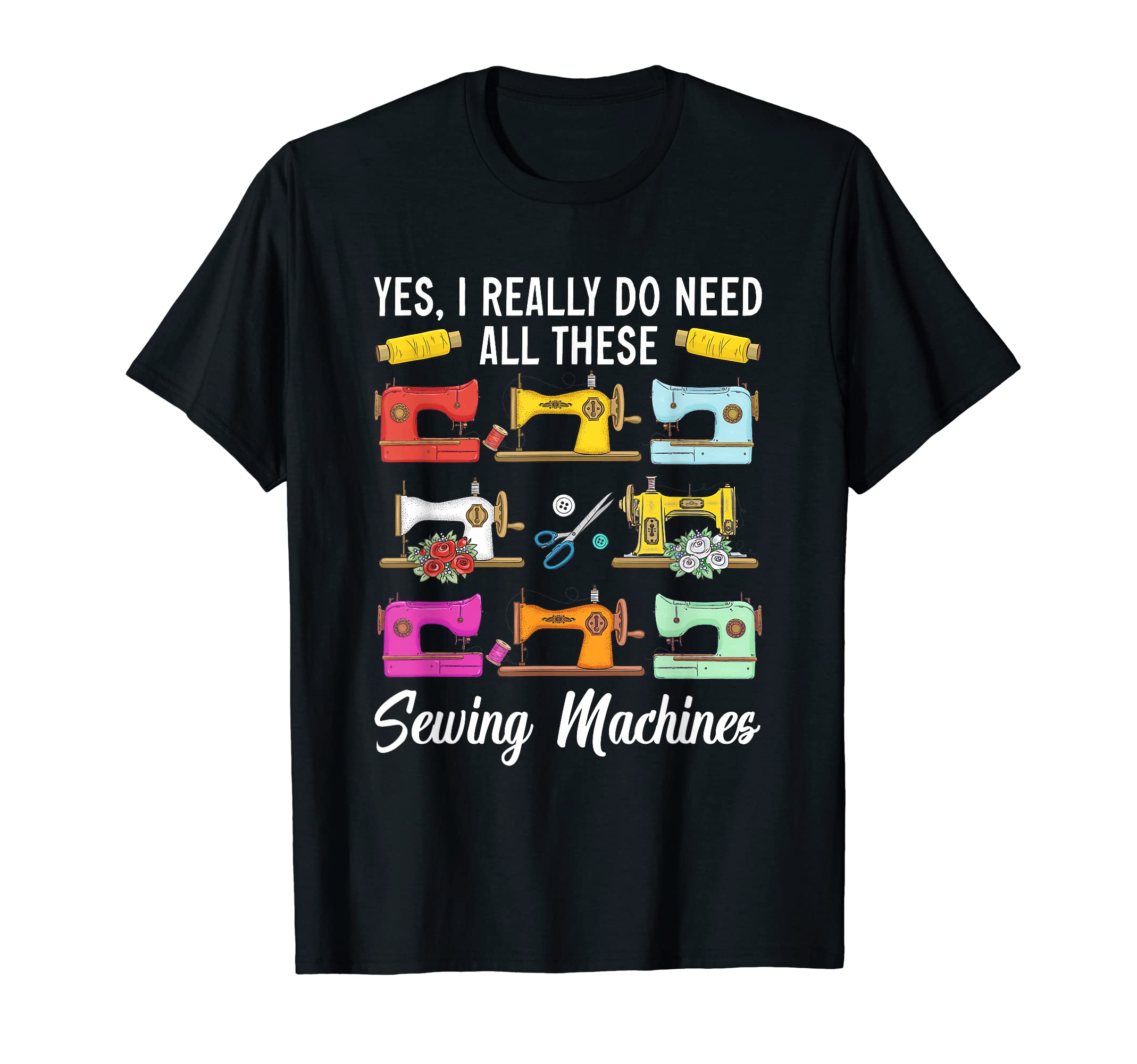 I Really Do Need All Sewing Machines | Seamstress Tailor T-Shirt