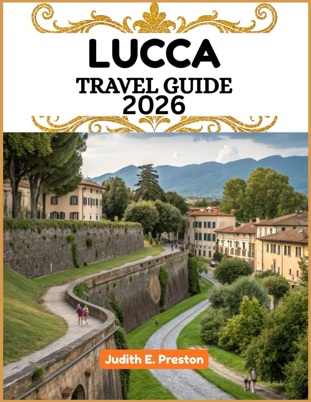 Lucca travel guide 2026: “Your Essential Companion to Discovering Places, People, and Culture”