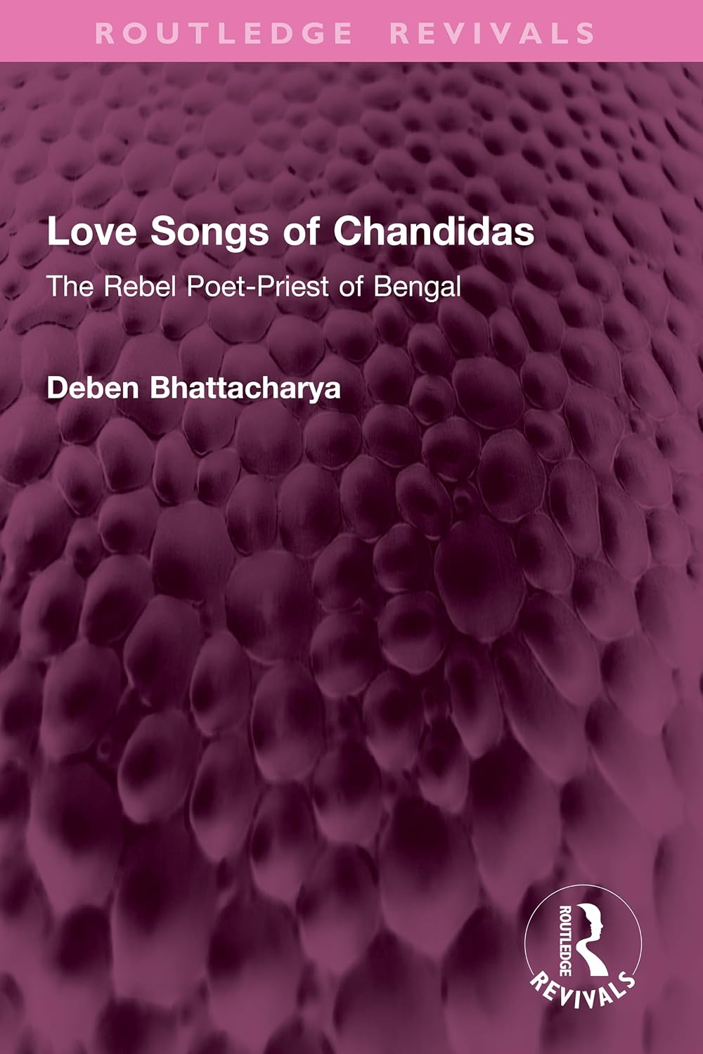 Love Songs of Chandidas: The Rebel Poet-Priest of Bengal (Routledge Revivals)