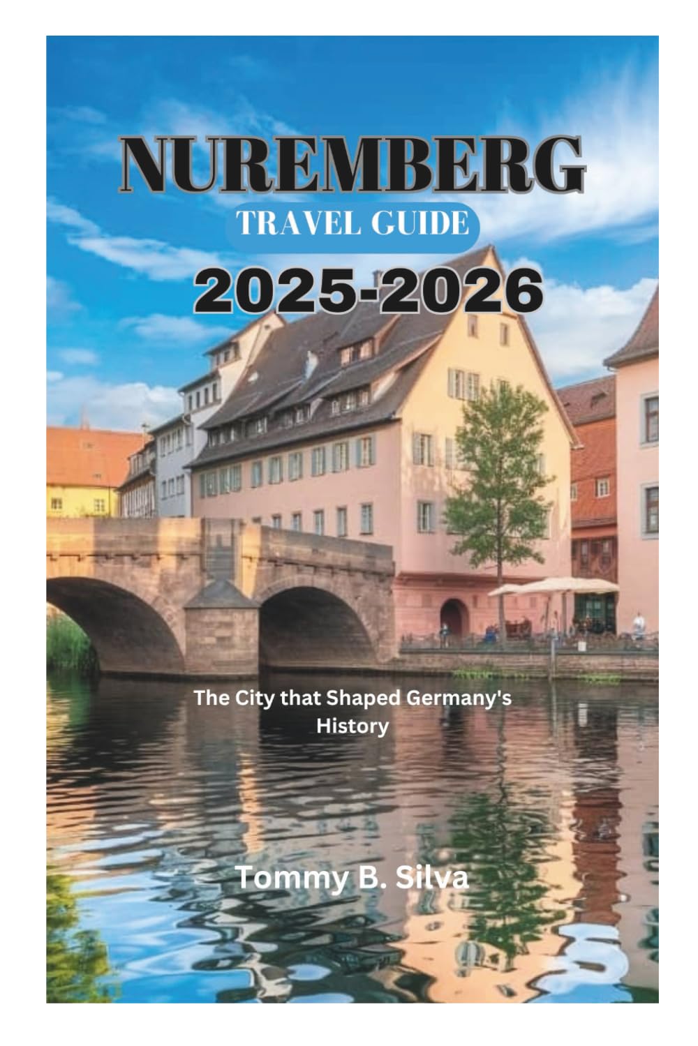 NUREMBERG TRAVEL GUIDE 2025-2026: The City that Shaped Germany's History