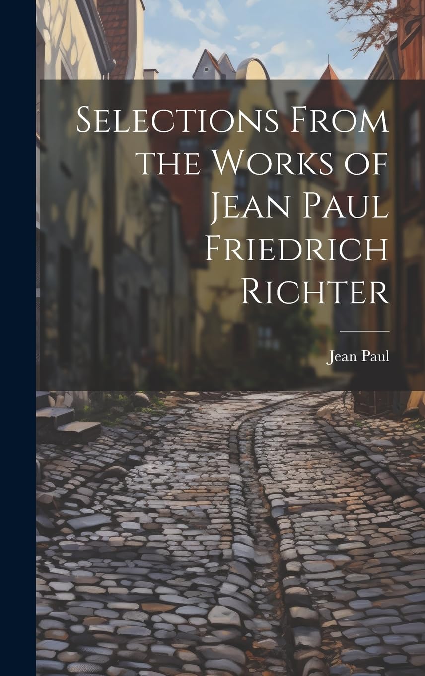 Selections from the Works of Jean Paul Friedrich Richter