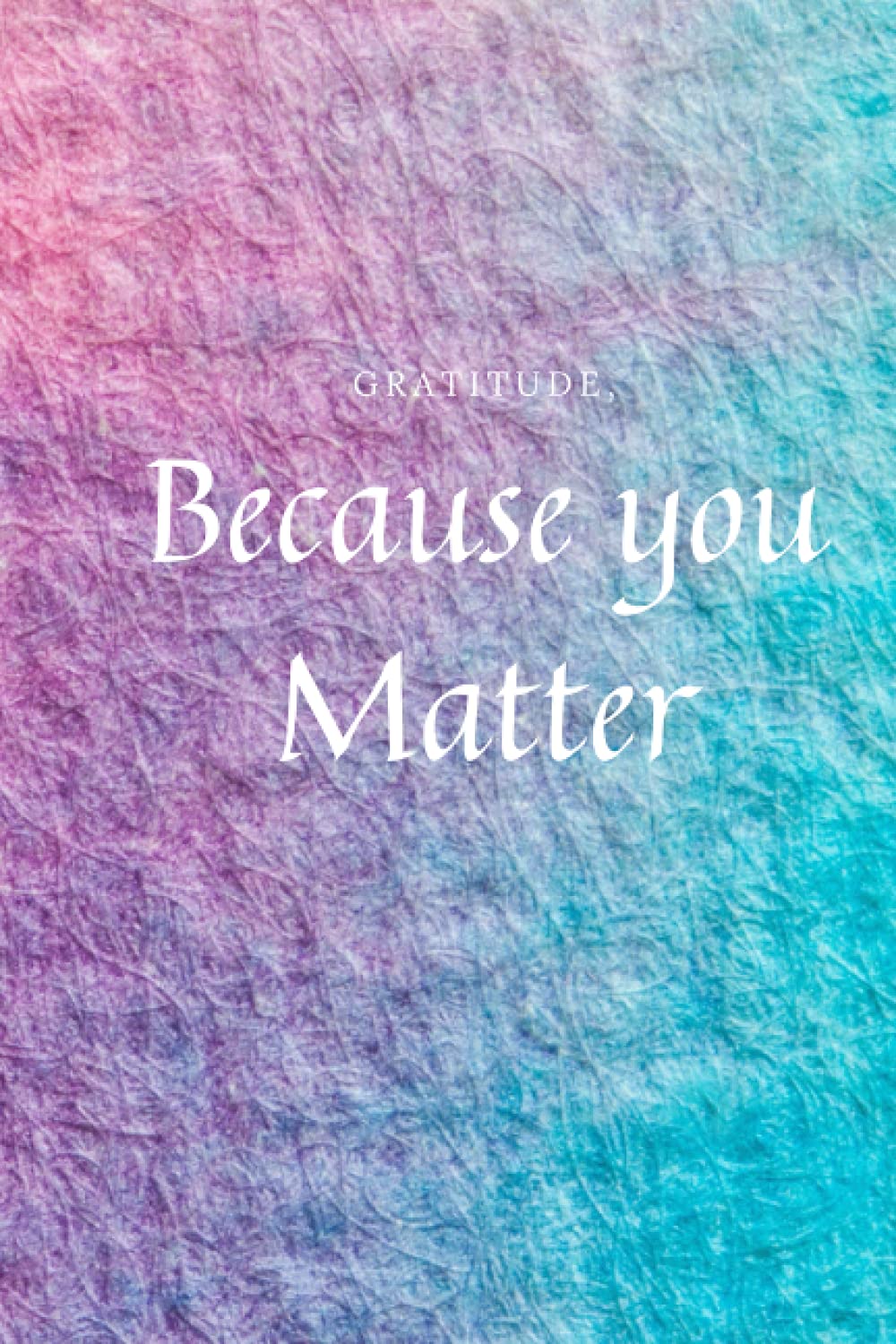 Gratitude. Because You Matter: 6x9 Quick, Simple Daily Gratitude Journal with Uplifting Positive Affirmations, Daily Entries, Artwork, and Doodle Pages