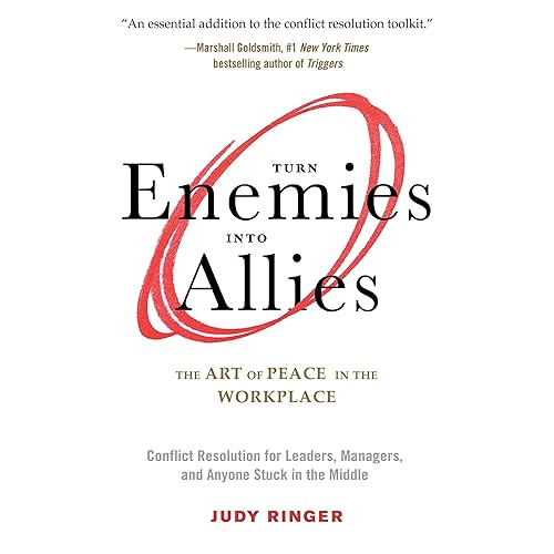 Turn Enemies into Allies: The Art of Peace in the Workplace (Conflict Resolution for Leaders, Managers, and Anyone Stuck in the Middle)