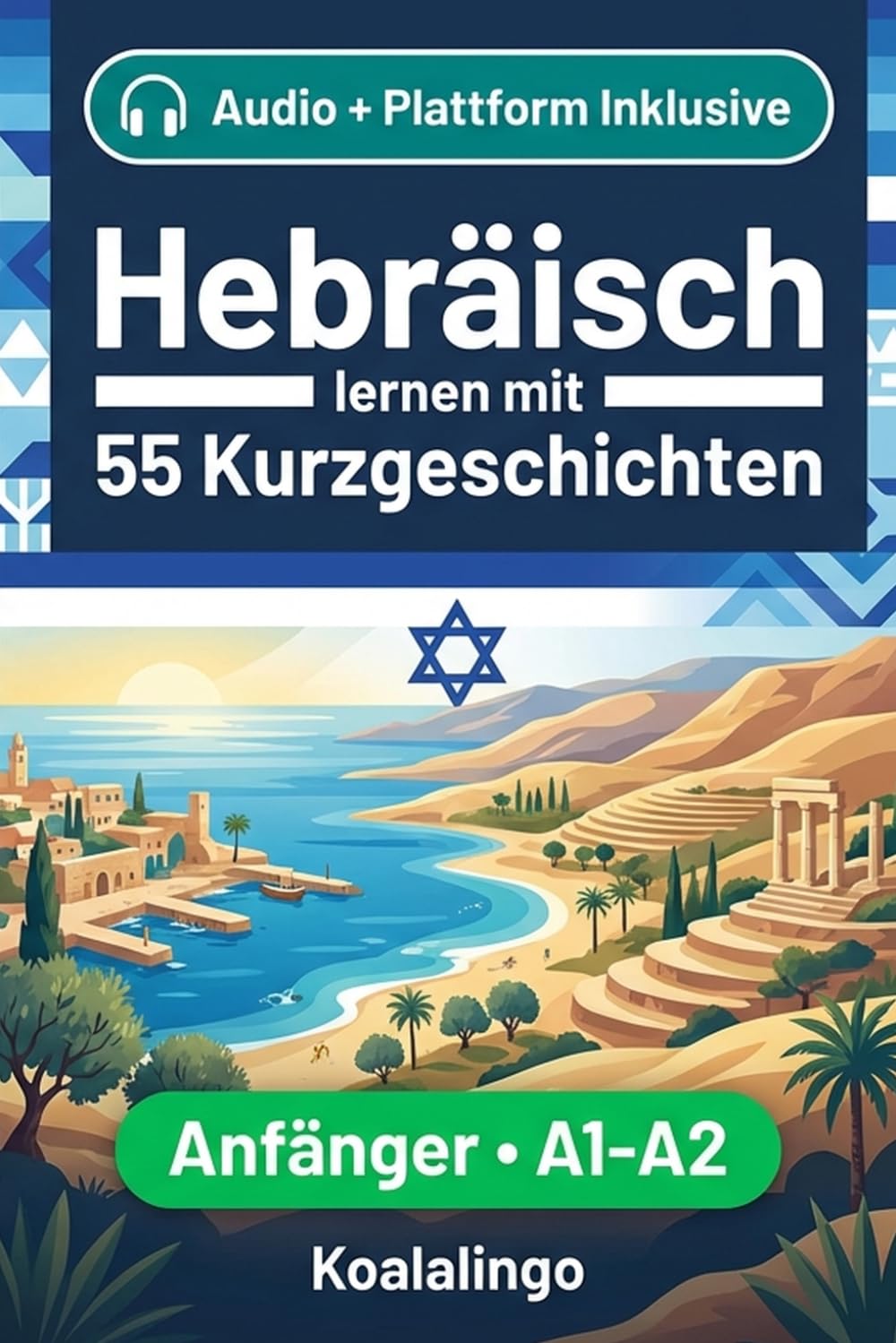 Hebräisch lernen mit 55 zweisprachigen Kurzgeschichten für Anfänger: Erweitern Sie Ihren Wortschatz, Ihr Leseverständnis und Ihre Schreibfähigkeiten mit Übungen für A1-A2 Lerner