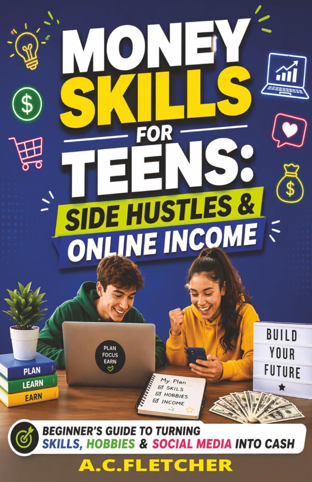 MONEY SKILLS FOR TEENS: SIDE HUSTLES & ONLINE INCOME: Beginner’s Guide to Turning Skills, Hobbies & Social Media into Cash, with Simple Steps for Teenagers to Build Confidence & Smart Money Habits.