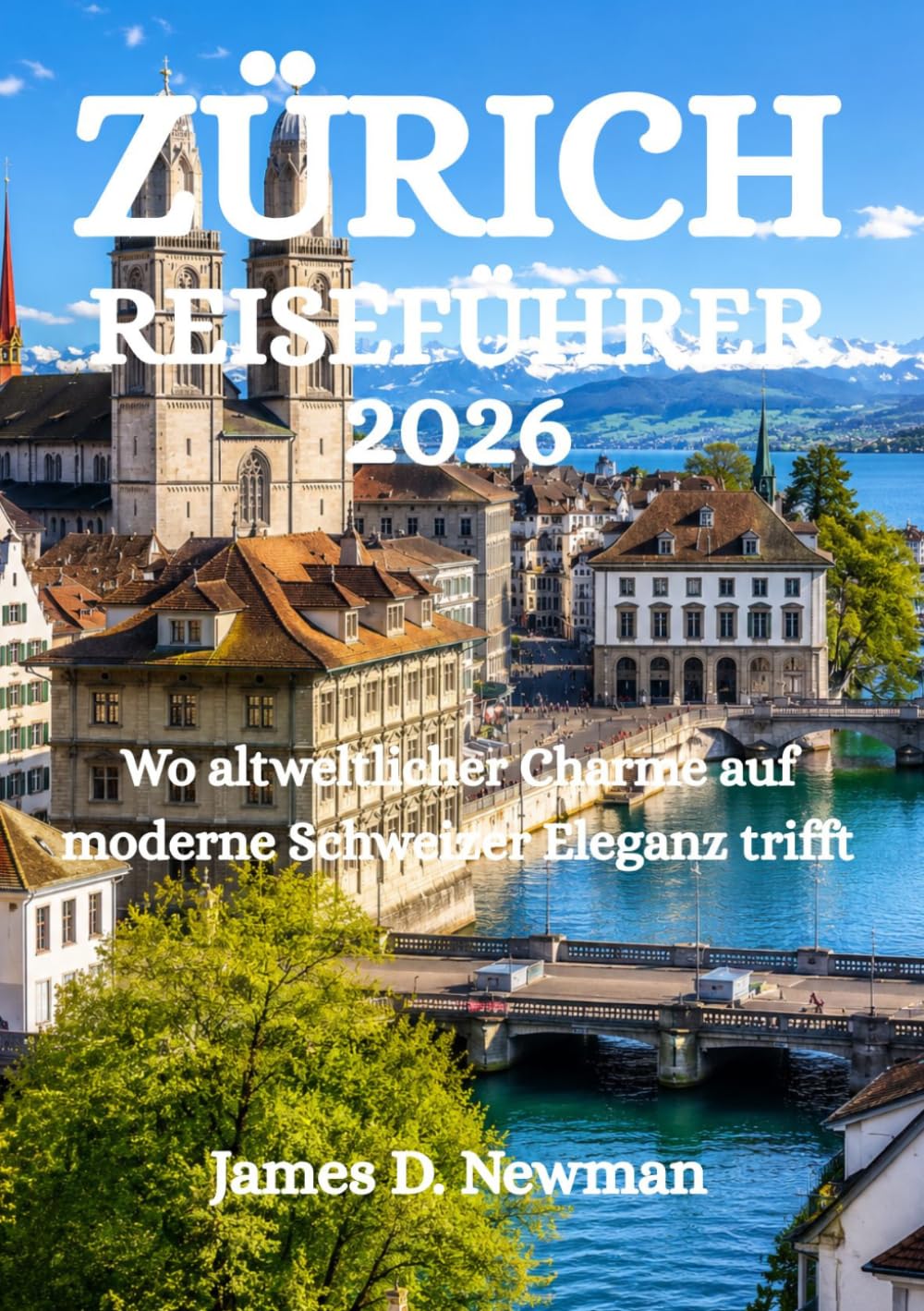 ZÜRICH REISEFÜHRER 2026: Wo altweltlicher Charme auf moderne Schweizer Eleganz trifft