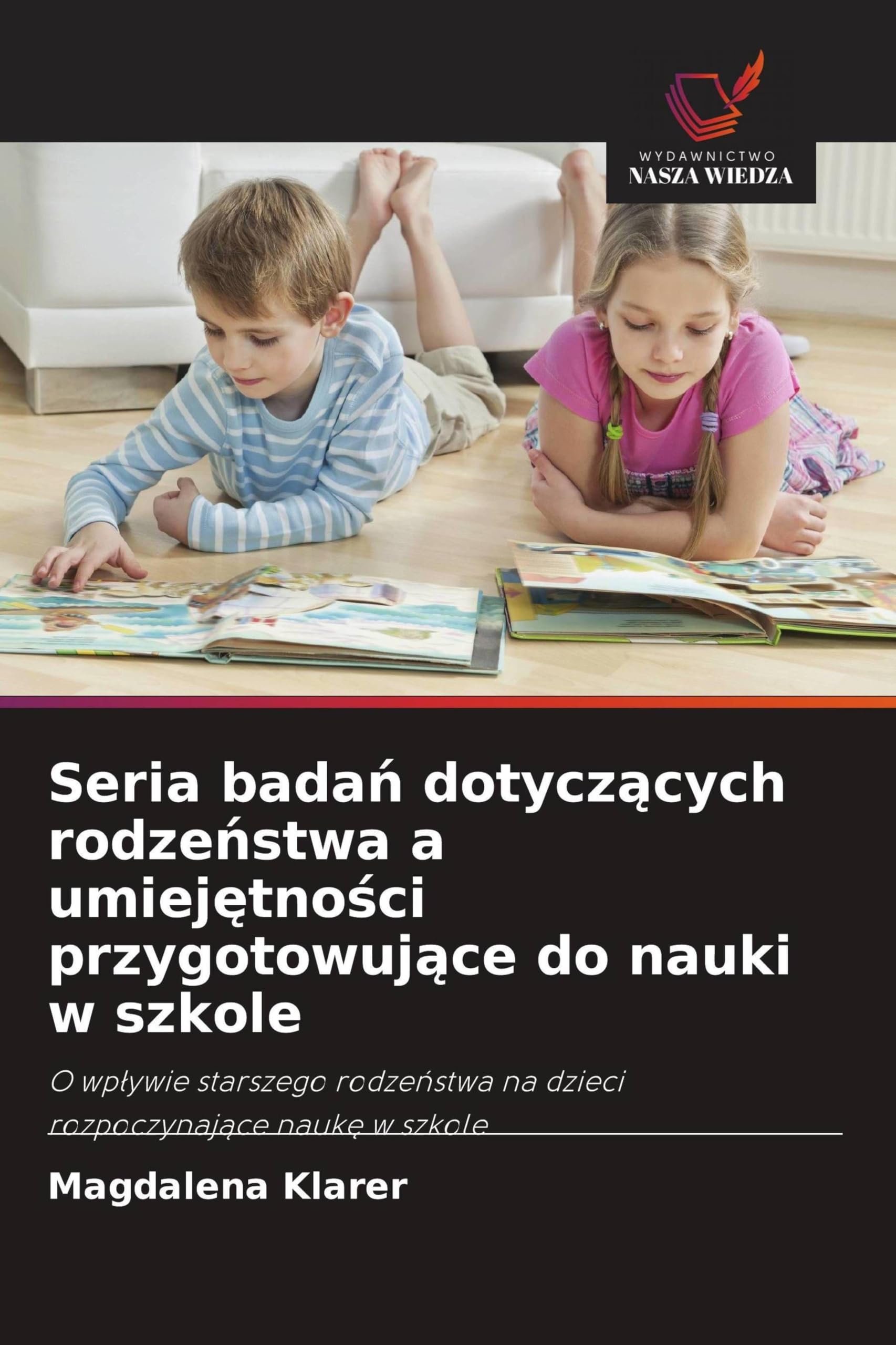 Seria bada¿ dotycz¿cych rodze¿stwa a umiej¿tno¿ci przygotowuj¿ce do nauki w szkole: O wp¿ywie starszego rodze¿stwa na dzieci rozpoczynaj¿ce nauk¿ w szkole