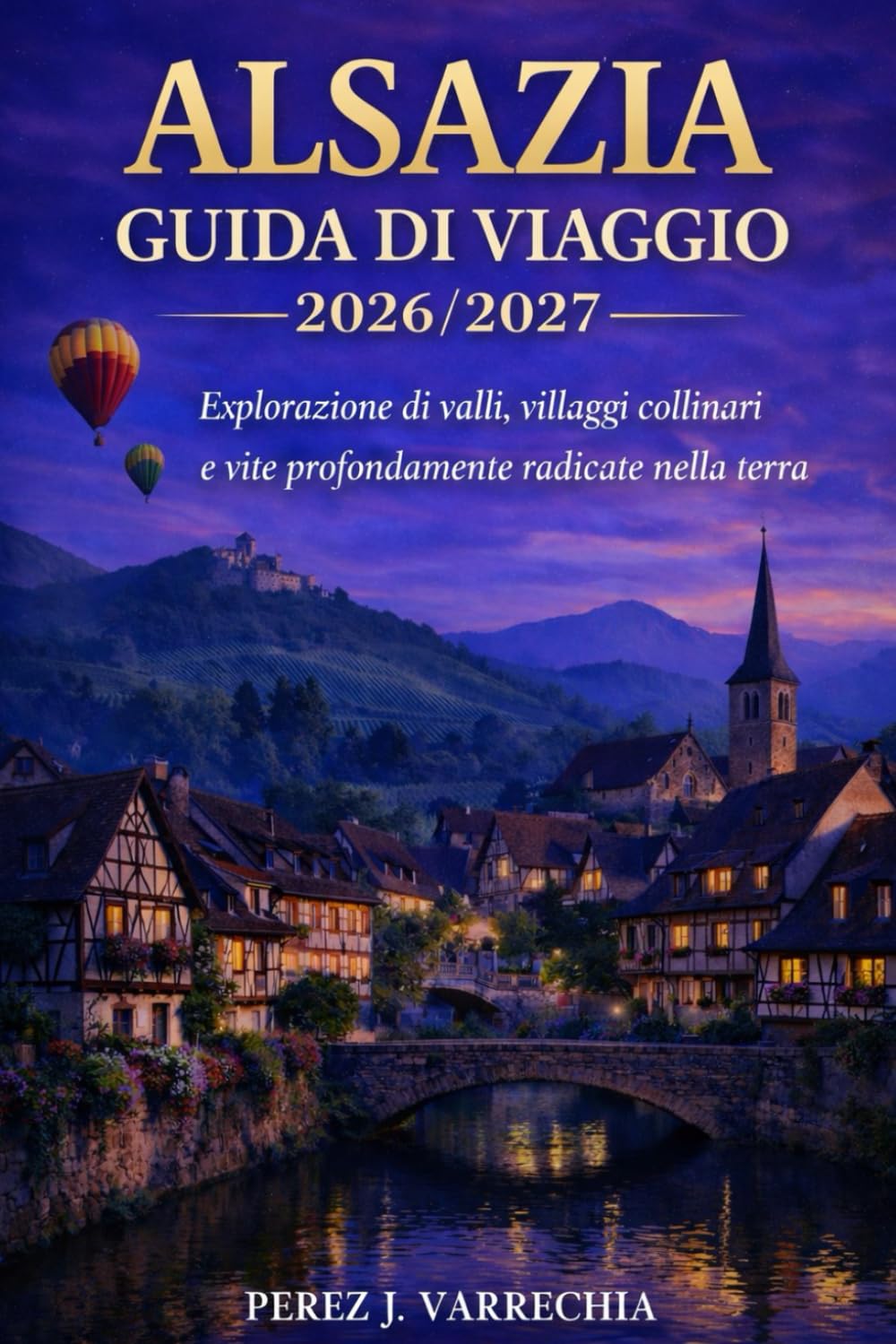 ALSAZIA GUIDA DI VIAGGIO 2026/2027: Esplorazione di valli, villaggi collinari e vite profondamente radicate nella terra