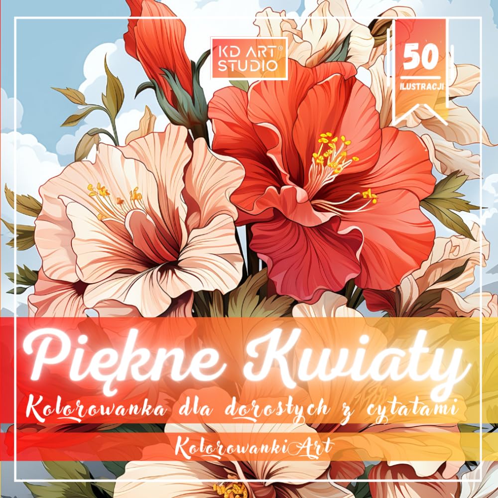 Piękne Kwiaty Kolorowanka dla dorosłych z cytatami: 50 ilustracji roślinnych motywów i myśli pełnych natury, wdzięku i refleksji