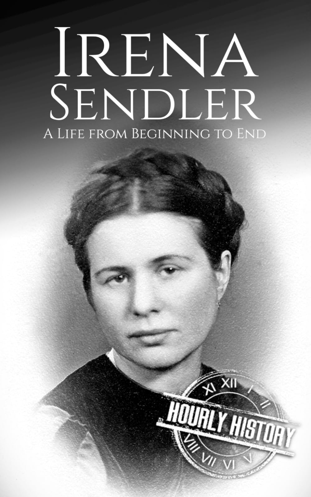 Irena Sendler: A Life from Beginning to End (World War 2 Biographies)