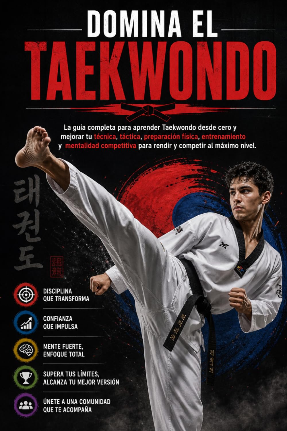 Domina el Taekwondo: La guía completa para aprender Taekwondo desde cero y mejorar tu técnica, táctica, preparación física, entrenamiento y mentalidad competitiva para rendir y competir al máximo