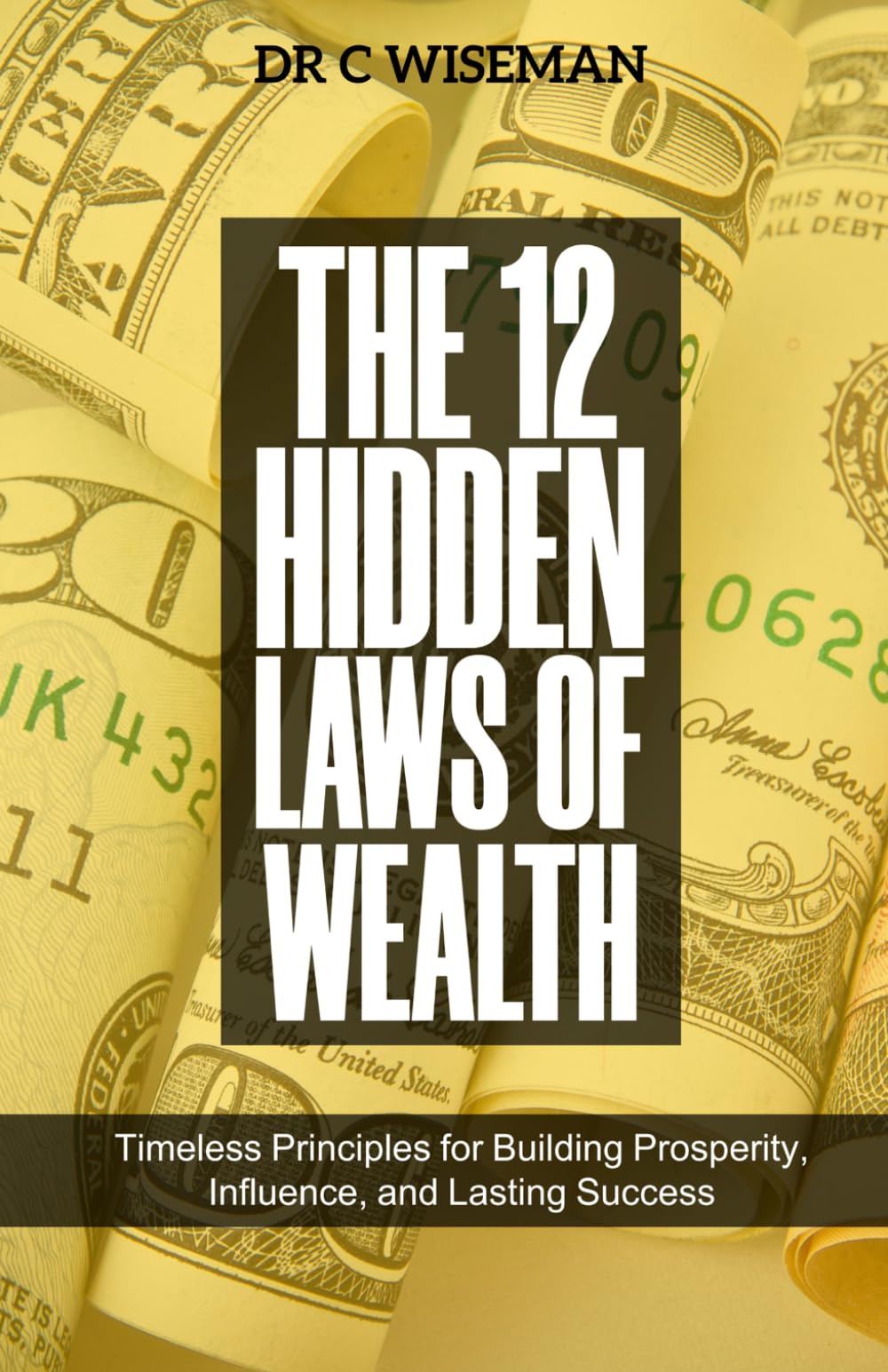 The 12 Hidden Laws Of Wealth: Timeless Principles for Building Prosperity, Influence, and Lasting Success
