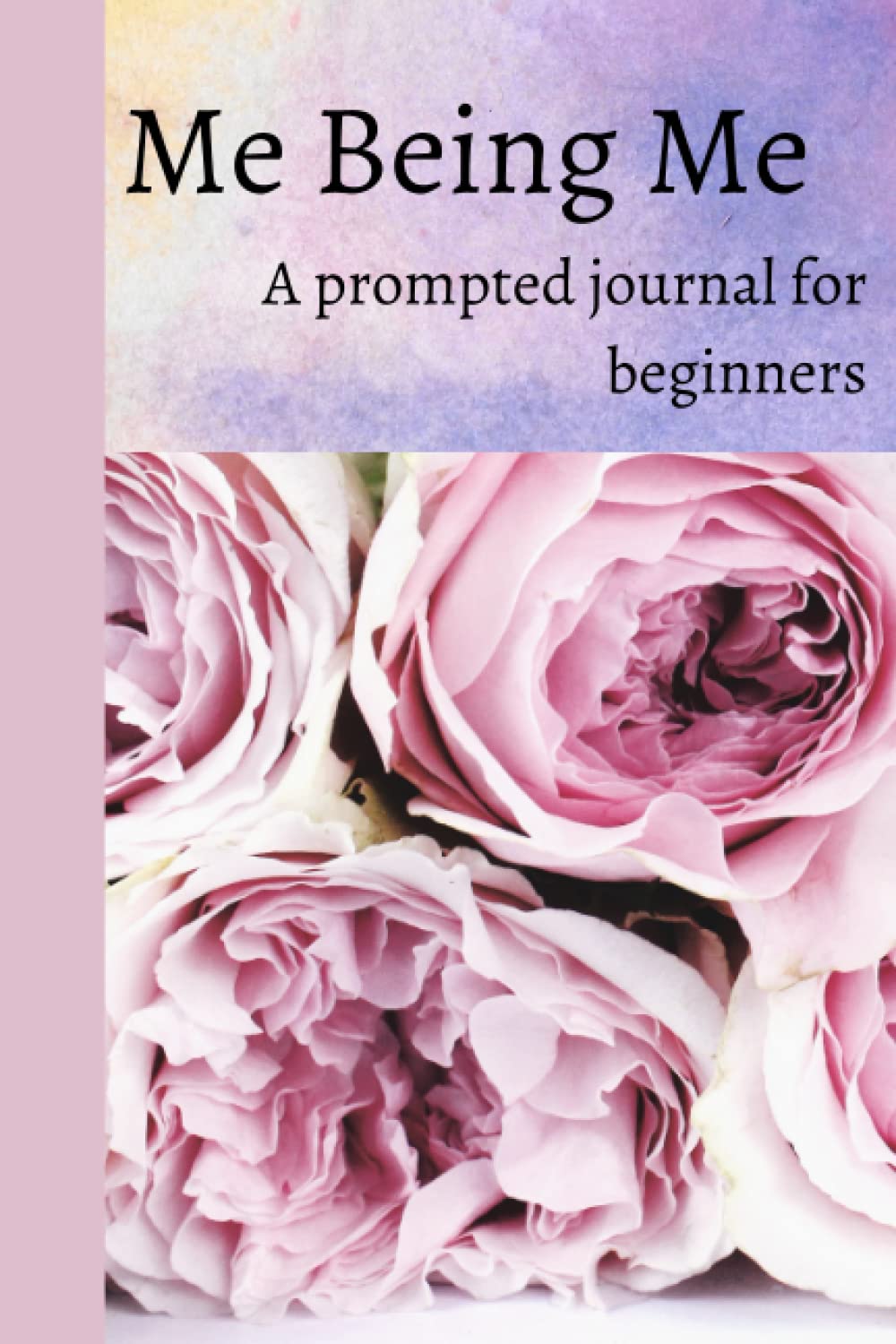 Me Being Me: A 30 Day Prompted Journal for Beginners