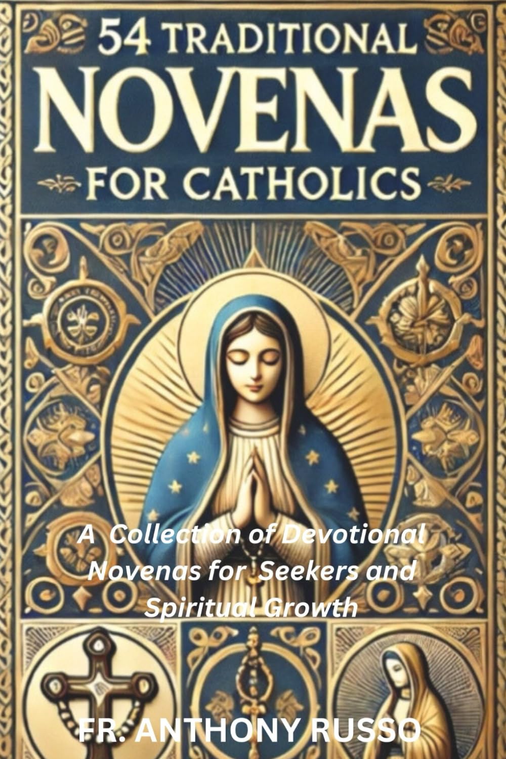 54 TRADITIONAL NOVENAS FOR CATHOLICS: A Collection of Devotional Novenas for Seekers and Spiritual Growth. (Catholic saints biography and prayer books)