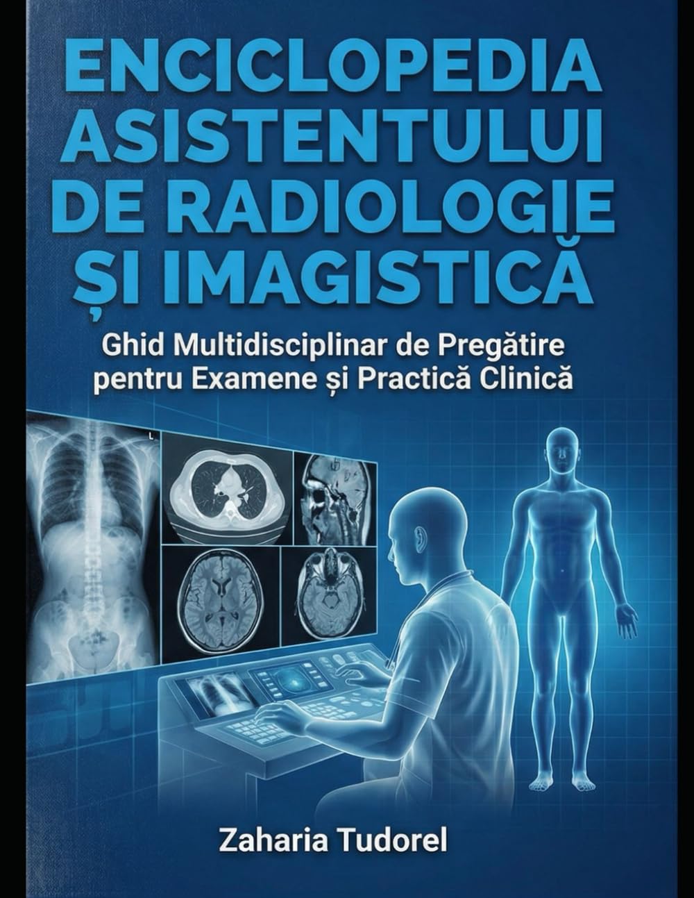 ENCICLOPEDIA ASISTENTULUI DE RADIOLOGIE ȘI IMAGISTICĂ: Ghid Multidisciplinar de Pregătire pentru Examene și Practică Clinică