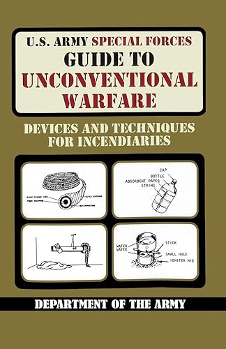U.S. Army Special Forces Guide to Unconventional Warfare: Devices and Techniques for Incendiaries
