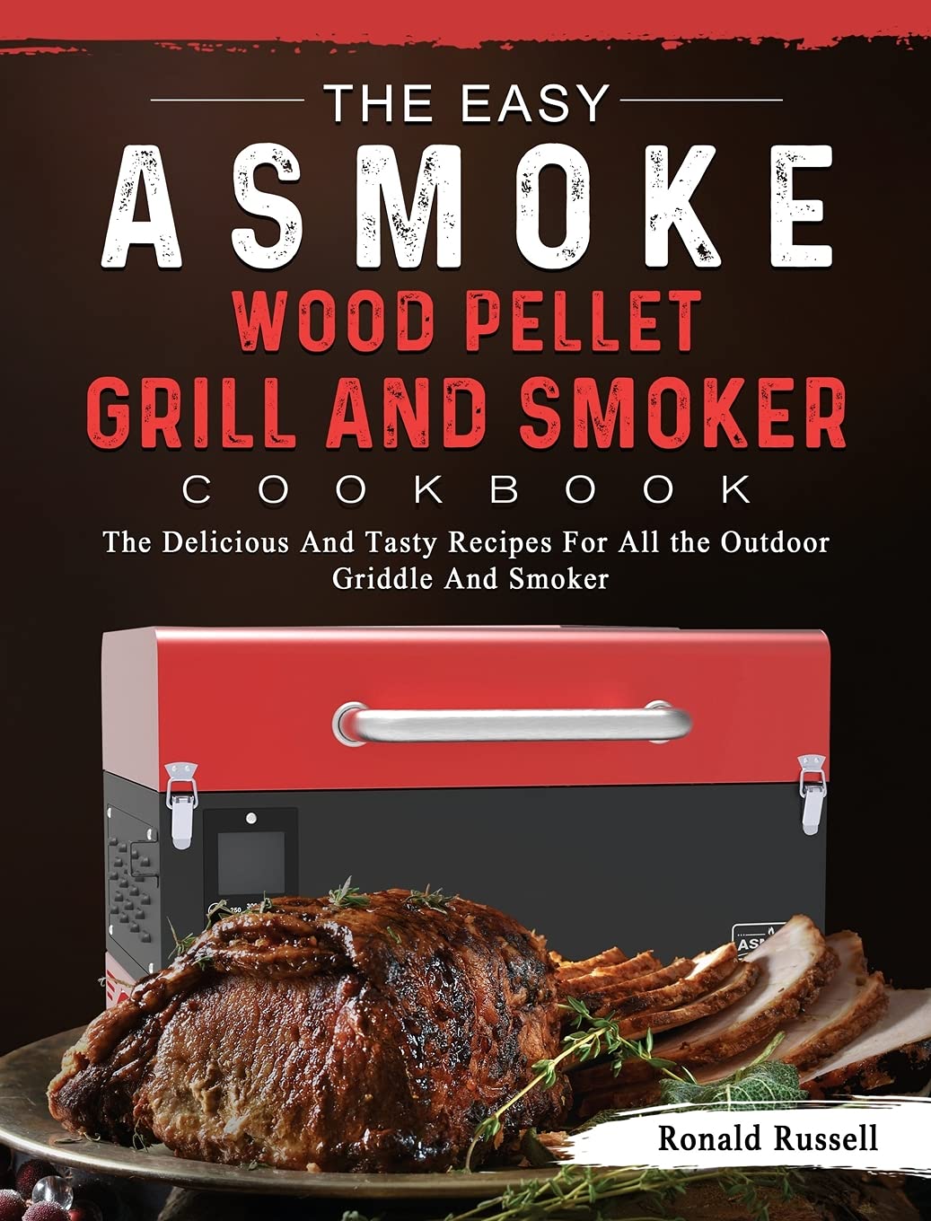 The Easy Asmoke Wood Pellet Grill And Smoker Cookbook Delicious