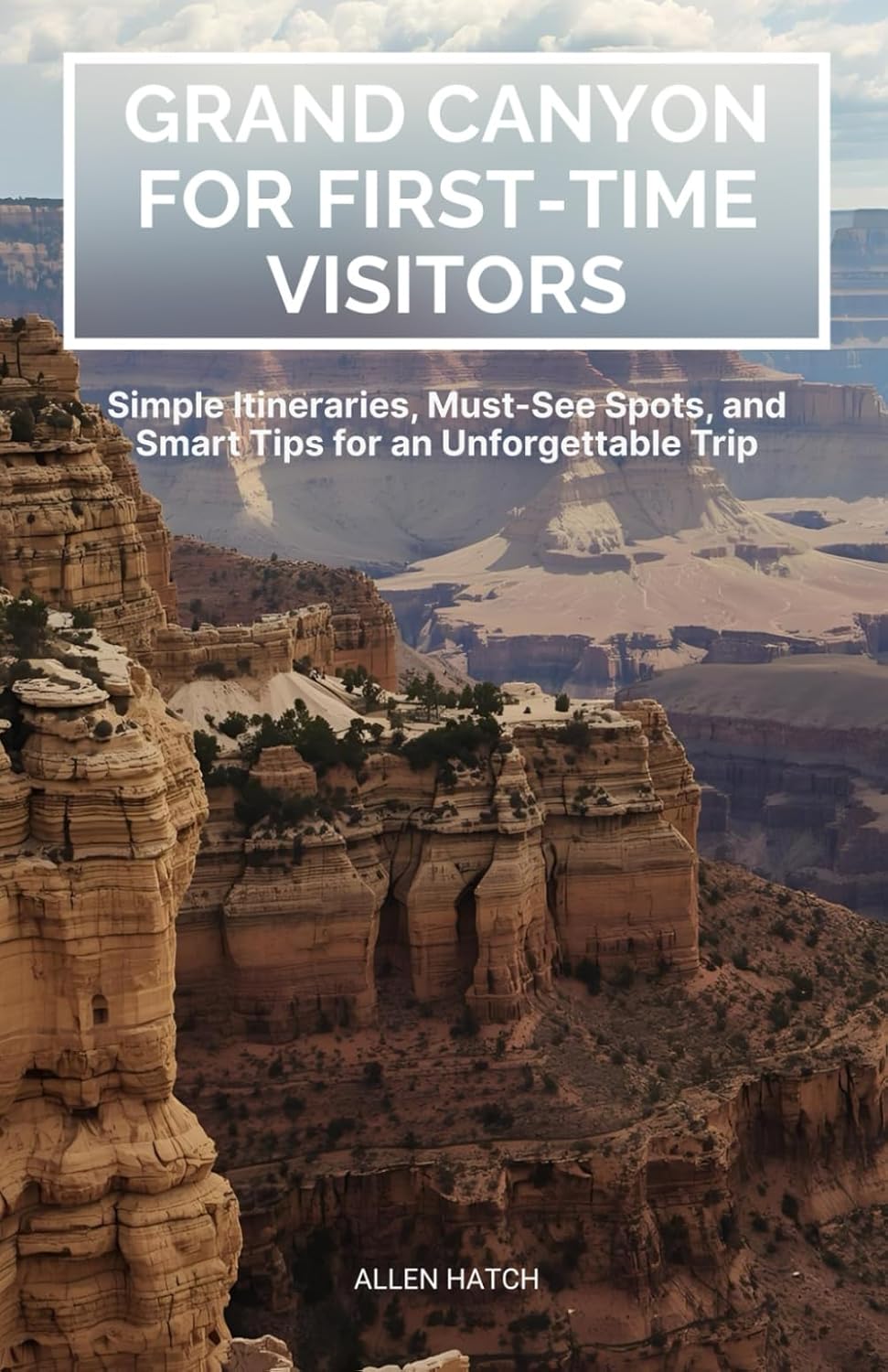 Grand Canyon for First-Time Visitors: Simple Itineraries, Must-See Spots, and Smart Tips for an Unforgettable Trip      Paperback – October 14, 2025