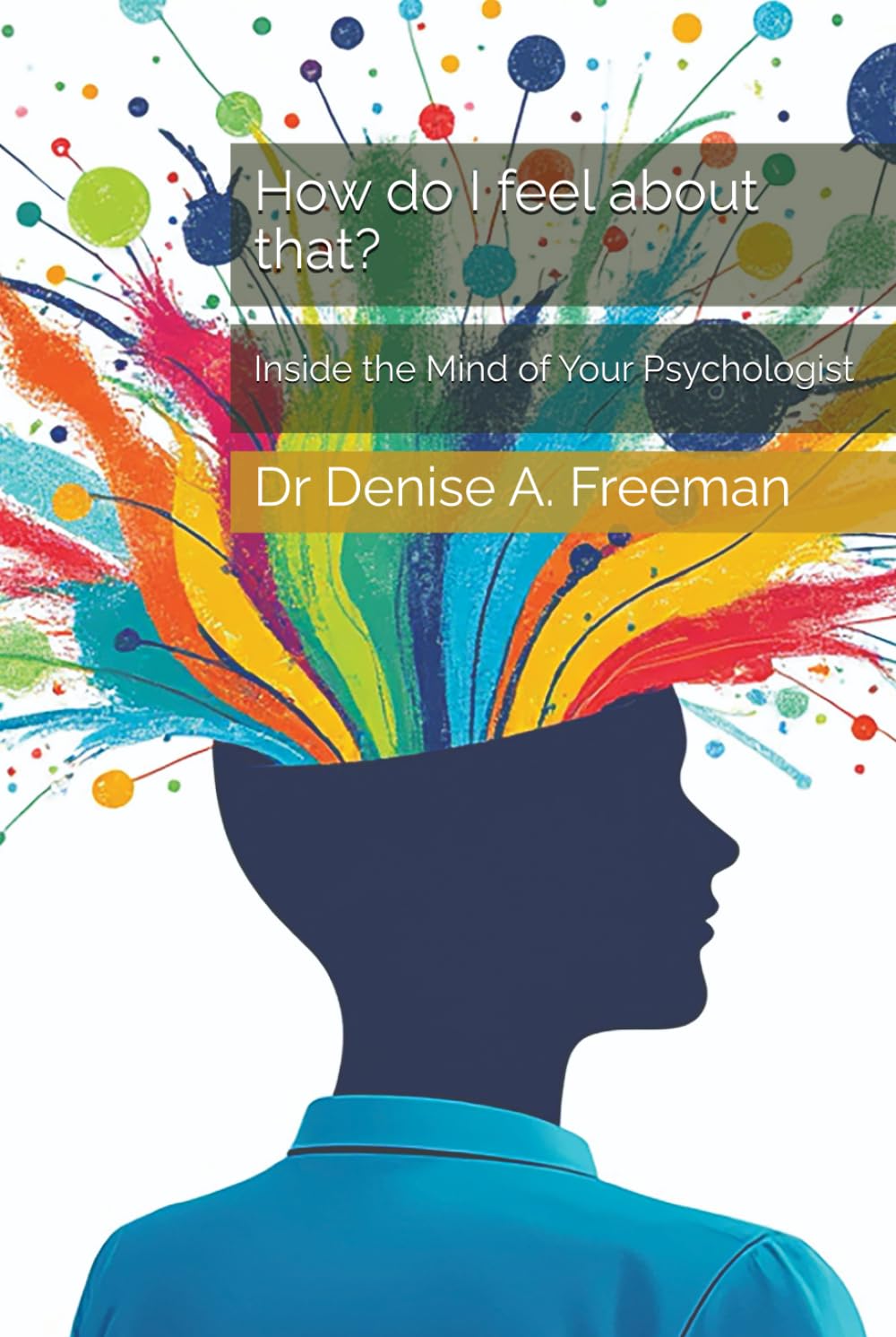 How do I feel about that?: Inside the Mind of Your Psychologist
