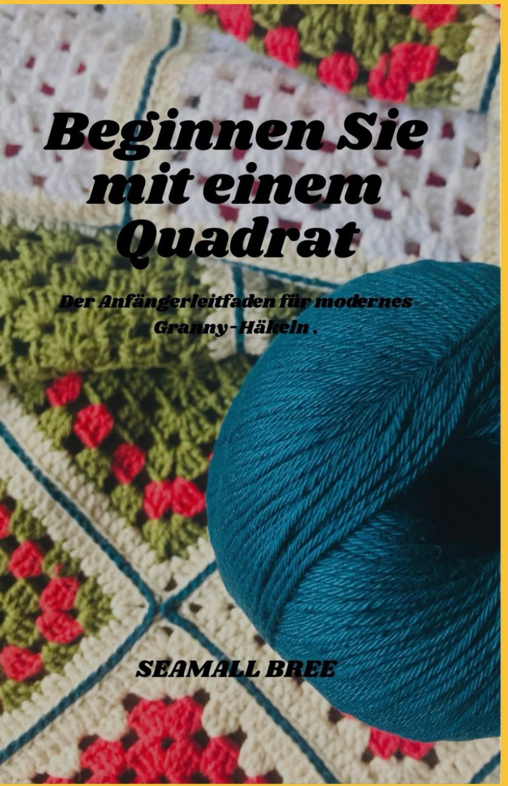 Beginnen Sie mit einem Quadrat: Der Anfängerleitfaden für modernes Granny-Häkeln .