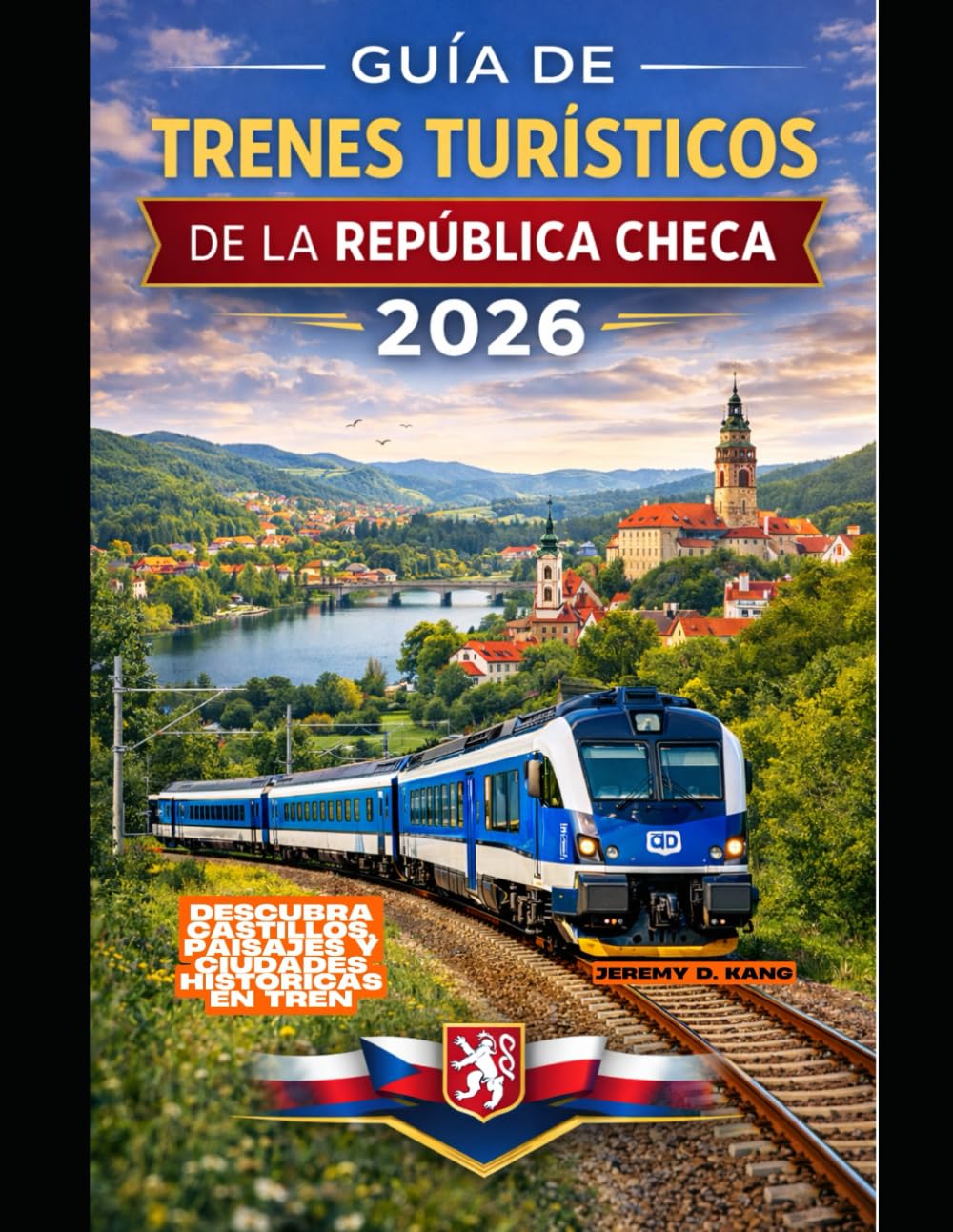 GUÍA DE TRENES TURÍSTICOS DE LA REPÚBLICA CHECA 2026: Descubra castillos, paisajes y ciudades históricas en tren: 69 (The Train Traveler Series)