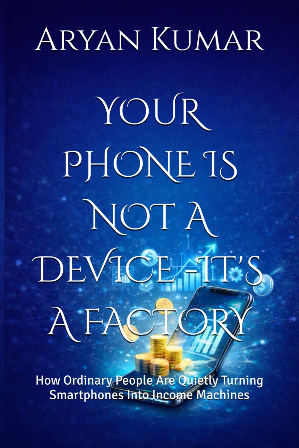 YOUR PHONE IS NOT A DEVICE -IT'S A FACTORY: How Ordinary People Are Quietly Turning Smartphones Into Income Machines