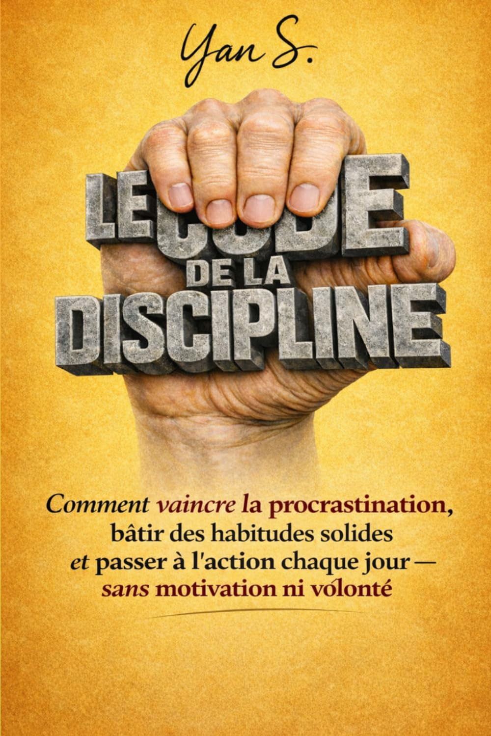 LE CODE DE LA DISCIPLINE: Comment vaincre la procrastination, développer des habitudes solides et passer à l'action chaque jour sans motivation ni volonté