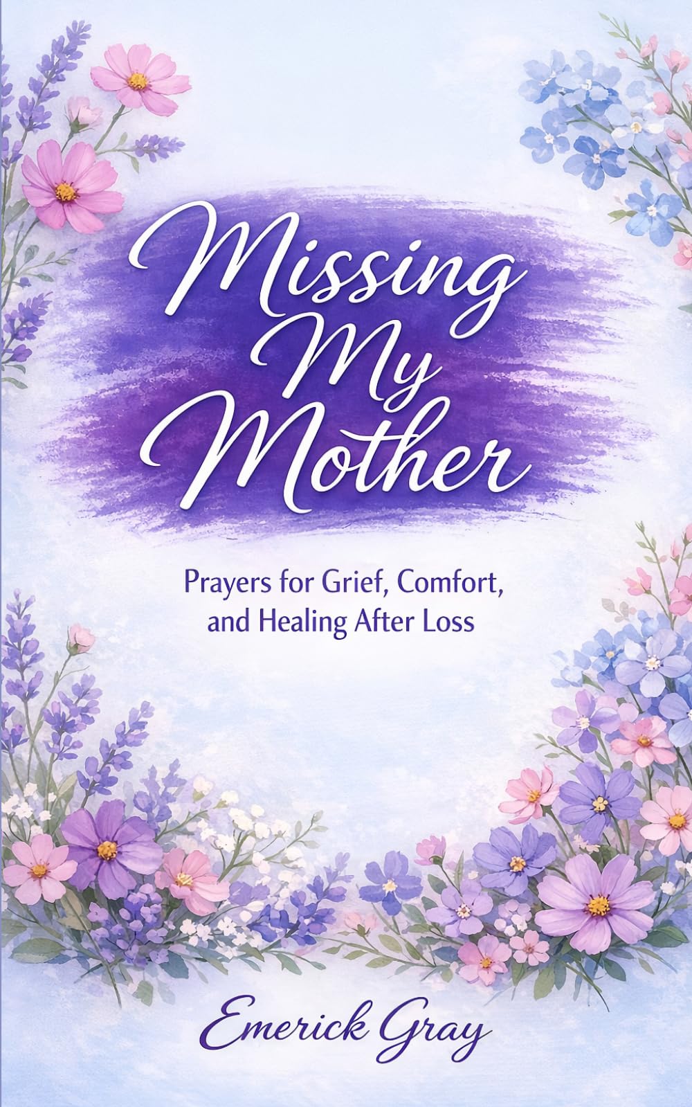 Missing My Mother: Prayers for Grief, Comfort, and Healing After Loss